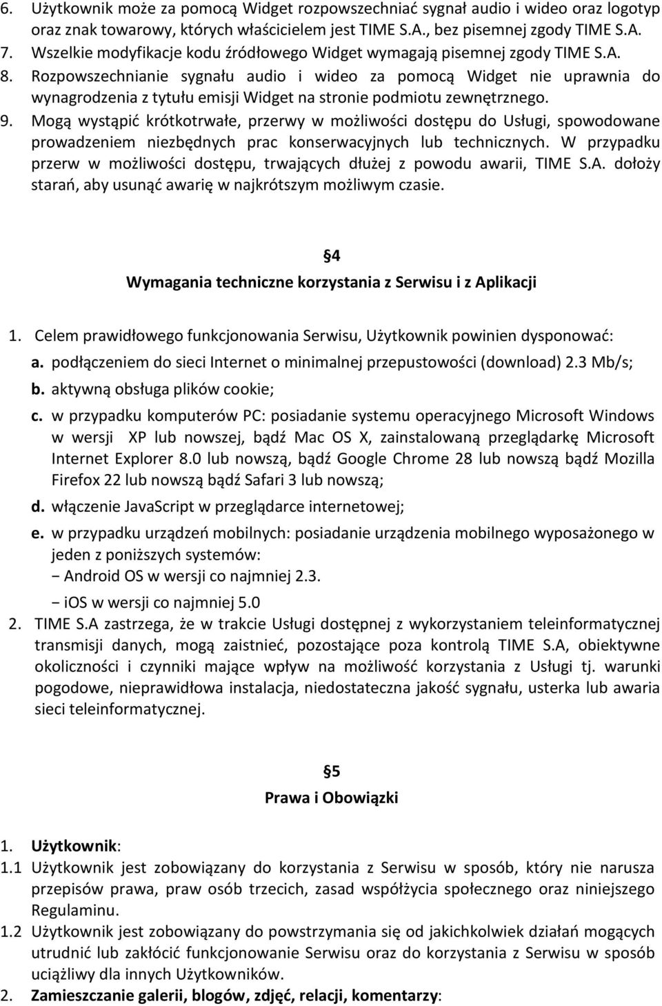 Rozpowszechnianie sygnału audio i wideo za pomocą Widget nie uprawnia do wynagrodzenia z tytułu emisji Widget na stronie podmiotu zewnętrznego. 9.