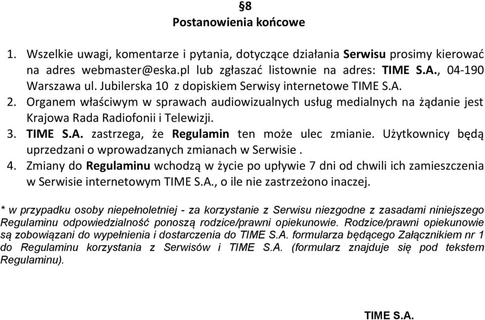 Użytkownicy będą uprzedzani o wprowadzanych zmianach w Serwisie. 4. Zmiany do Regulaminu wchodzą w życie po upływie 7 dni od chwili ich zamieszczenia w Serwisie internetowym TIME S.A.