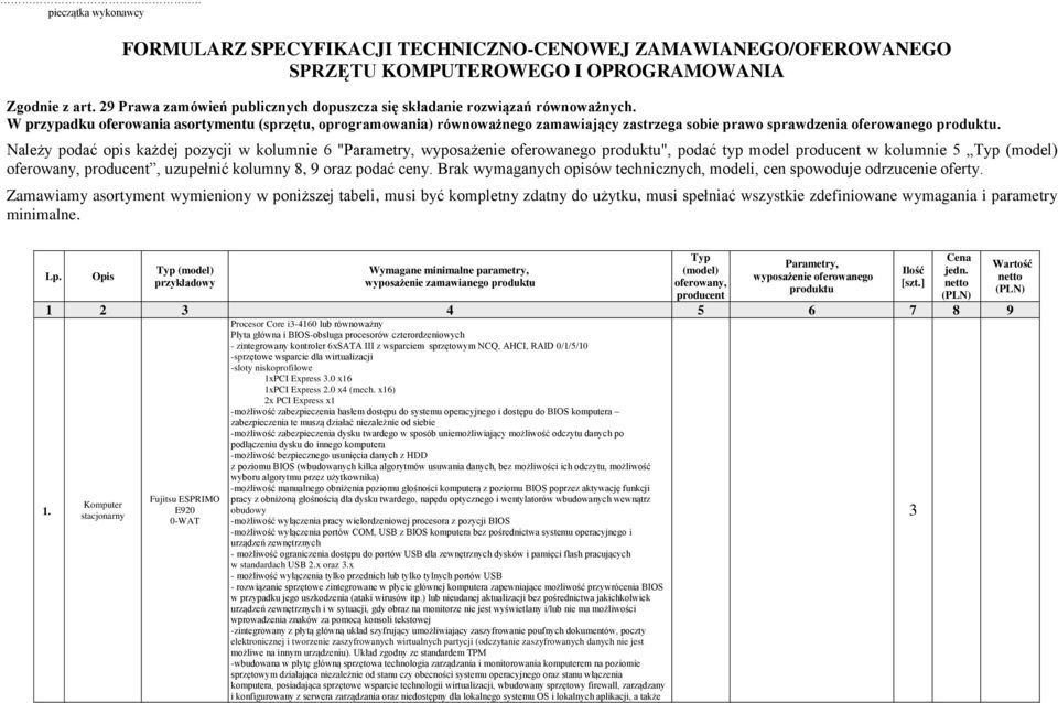 Należy podać opis każdej pozycji w kolumnie 6 " ", podać typ model w kolumnie 5, uzupełnić kolumny 8, 9 oraz podać ceny. Brak wymaganych opisów technicznych, modeli, cen spowoduje odrzucenie oferty.