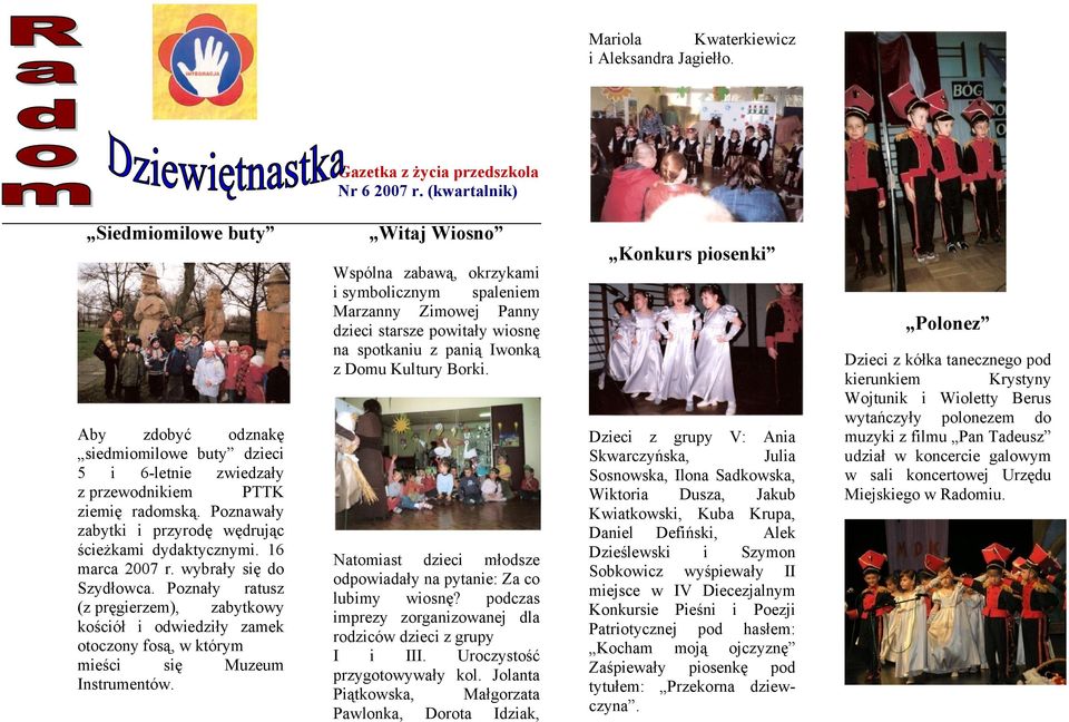 16 marca 2007 r. wybrały się do Szydłowca. Poznały ratusz (z pręgierzem), zabytkowy kościół i odwiedziły zamek otoczony fosą, w którym mieści się Muzeum Instrumentów.