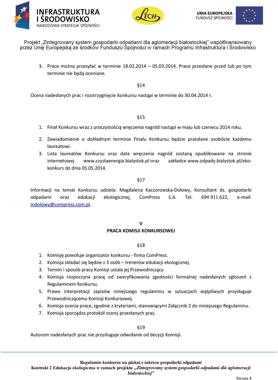 3. Lista laureatów Konkursu oraz data wręczenia nagród zostaną opublikowane na stronie internetowej www.czystaenergia.bialystok.pl oraz zakładce www.odpady.bialystok.pl/ekokonkurs do dnia 05.05.2014.