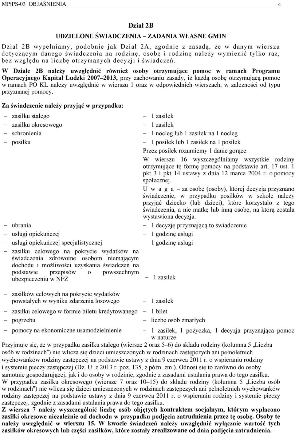 W Dziale 2B należy uwzględnić również osoby otrzymujące pomoc w ramach Programu Operacyjnego Kapitał Ludzki 2007 2013, przy zachowaniu zasady, iż każdą osobę otrzymującą pomoc w ramach PO KL należy