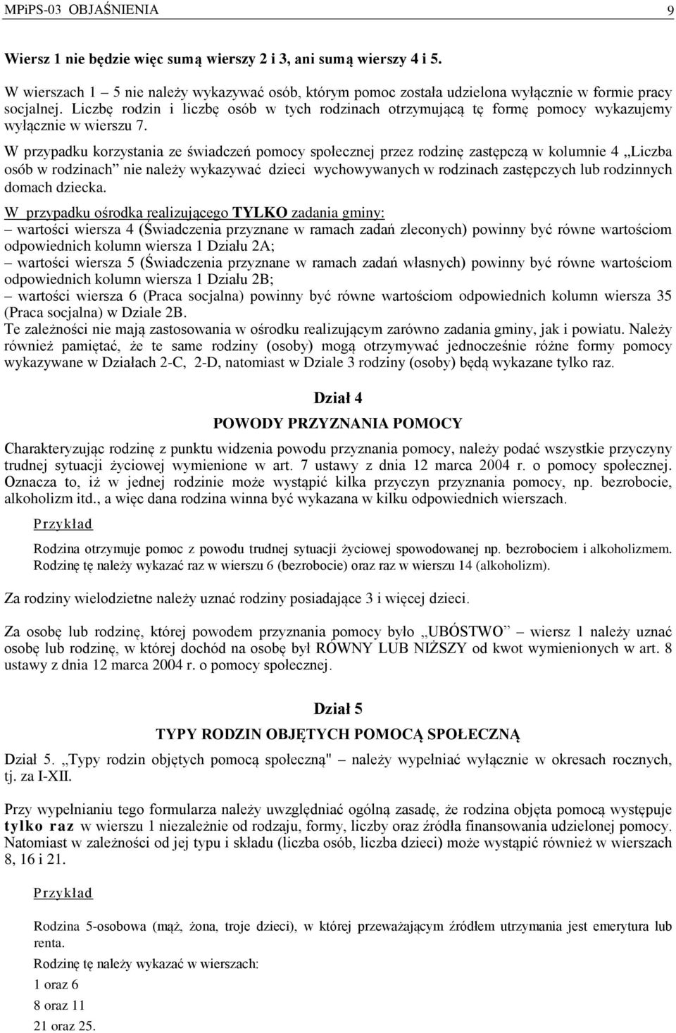 Liczbę rodzin i liczbę osób w tych rodzinach otrzymującą tę formę pomocy wykazujemy wyłącznie w wierszu 7.