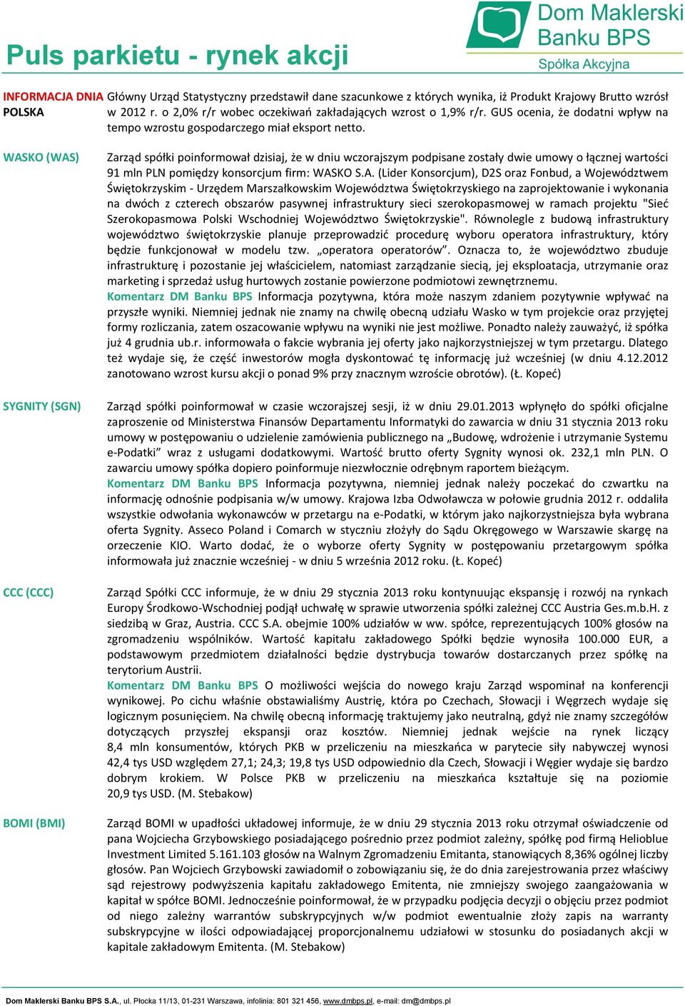 WASKO (WAS) SYGNITY (SGN) CCC (CCC) BOMI (BMI) Zarząd spółki poinformował dzisiaj, że w dniu wczorajszym podpisane zostały dwie umowy o łącznej wartości 91 mln PLN pomiędzy konsorcjum firm: WASKO