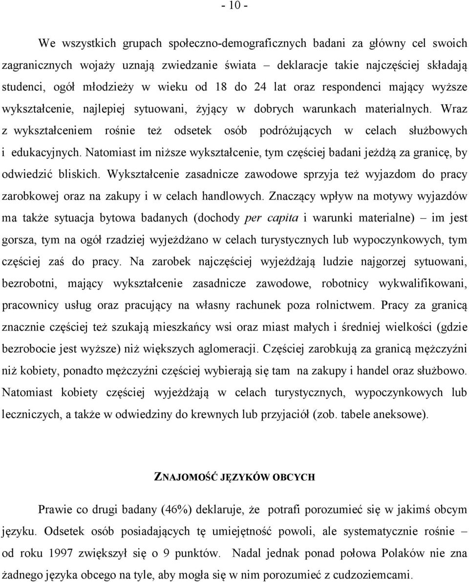 Wraz z wykształceniem rośnie też odsetek osób podróżujących w celach służbowych i edukacyjnych. Natomiast im niższe wykształcenie, tym częściej badani jeżdżą za granicę, by odwiedzić bliskich.