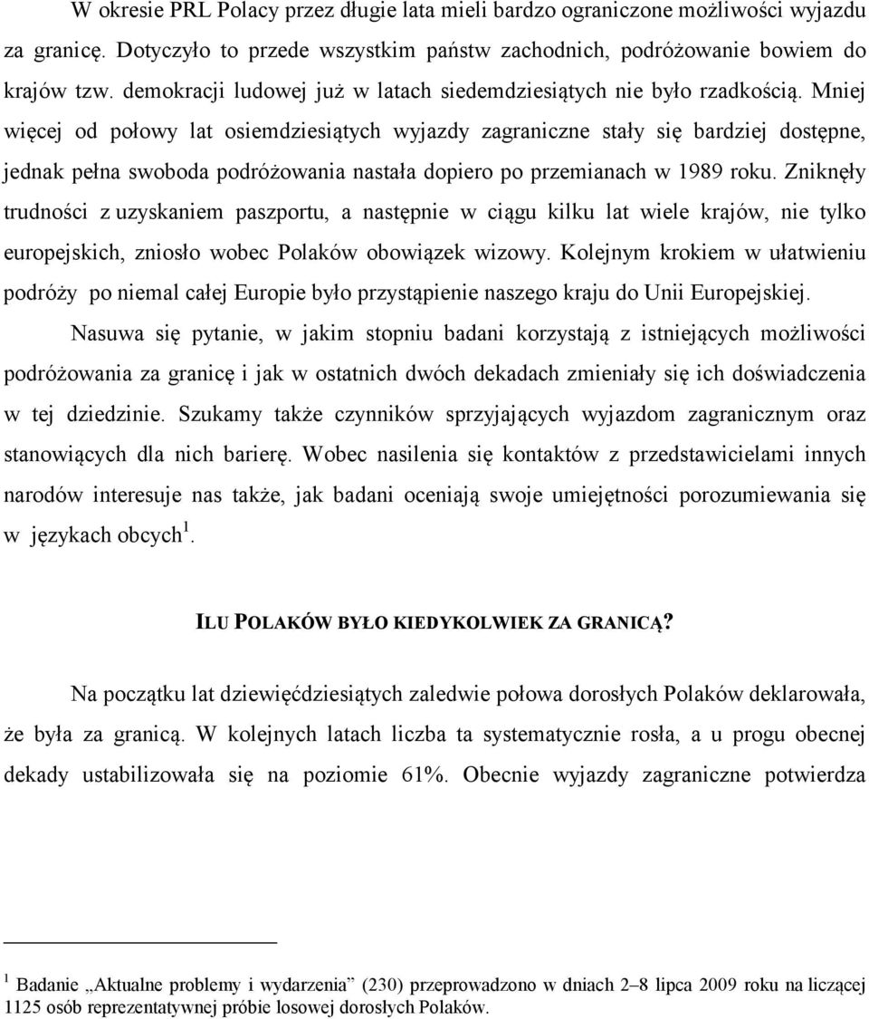 Mniej więcej od połowy lat osiemdziesiątych wyjazdy zagraniczne stały się bardziej dostępne, jednak pełna swoboda podróżowania nastała dopiero po przemianach w 1989 roku.