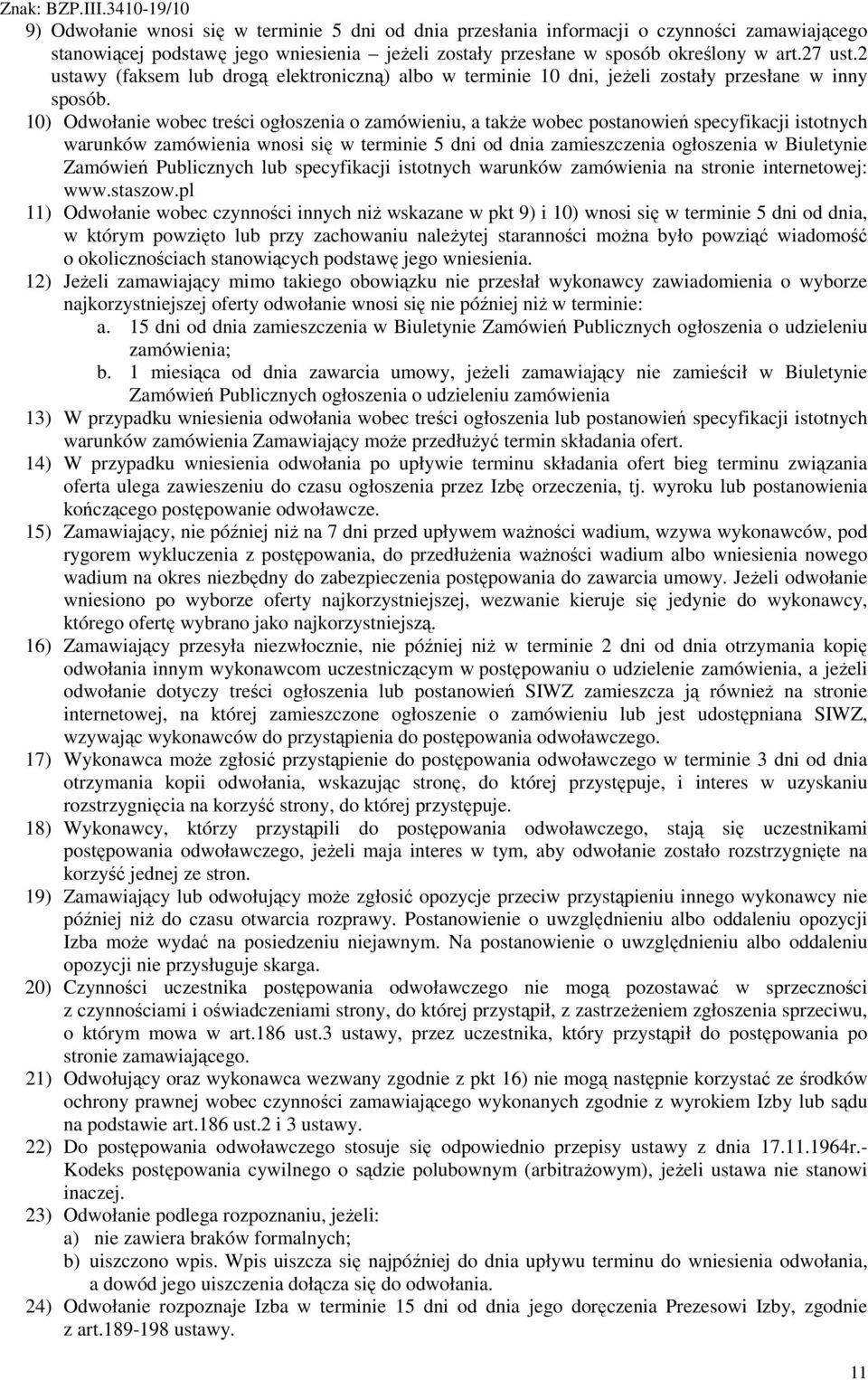 10) Odwołanie wobec treści ogłoszenia o zamówieniu, a takŝe wobec postanowień specyfikacji istotnych warunków zamówienia wnosi się w terminie 5 dni od dnia zamieszczenia ogłoszenia w Biuletynie