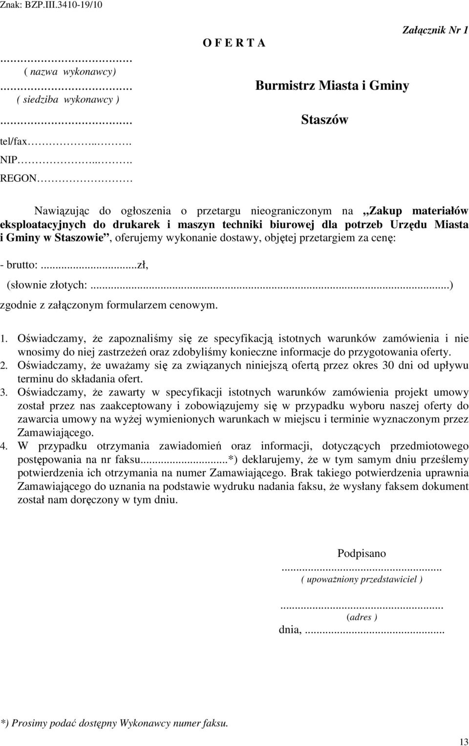 oferujemy wykonanie dostawy, objętej przetargiem za cenę: - brutto:...zł, (słownie złotych:...) zgodnie z załączonym formularzem cenowym. 1.