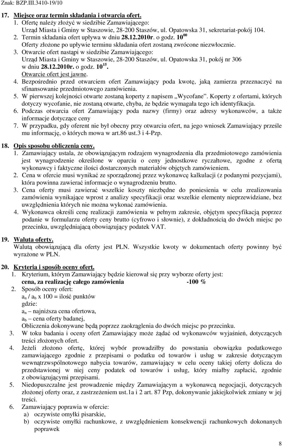 Otwarcie ofert nastąpi w siedzibie Zamawiającego: Urząd Miasta i Gminy w Staszowie, 28-200 Staszów, ul. Opatowska 31, pokój nr 306 w dniu 28.12.2010r. o godz. 10 15. Otwarcie ofert jest jawne. 4.