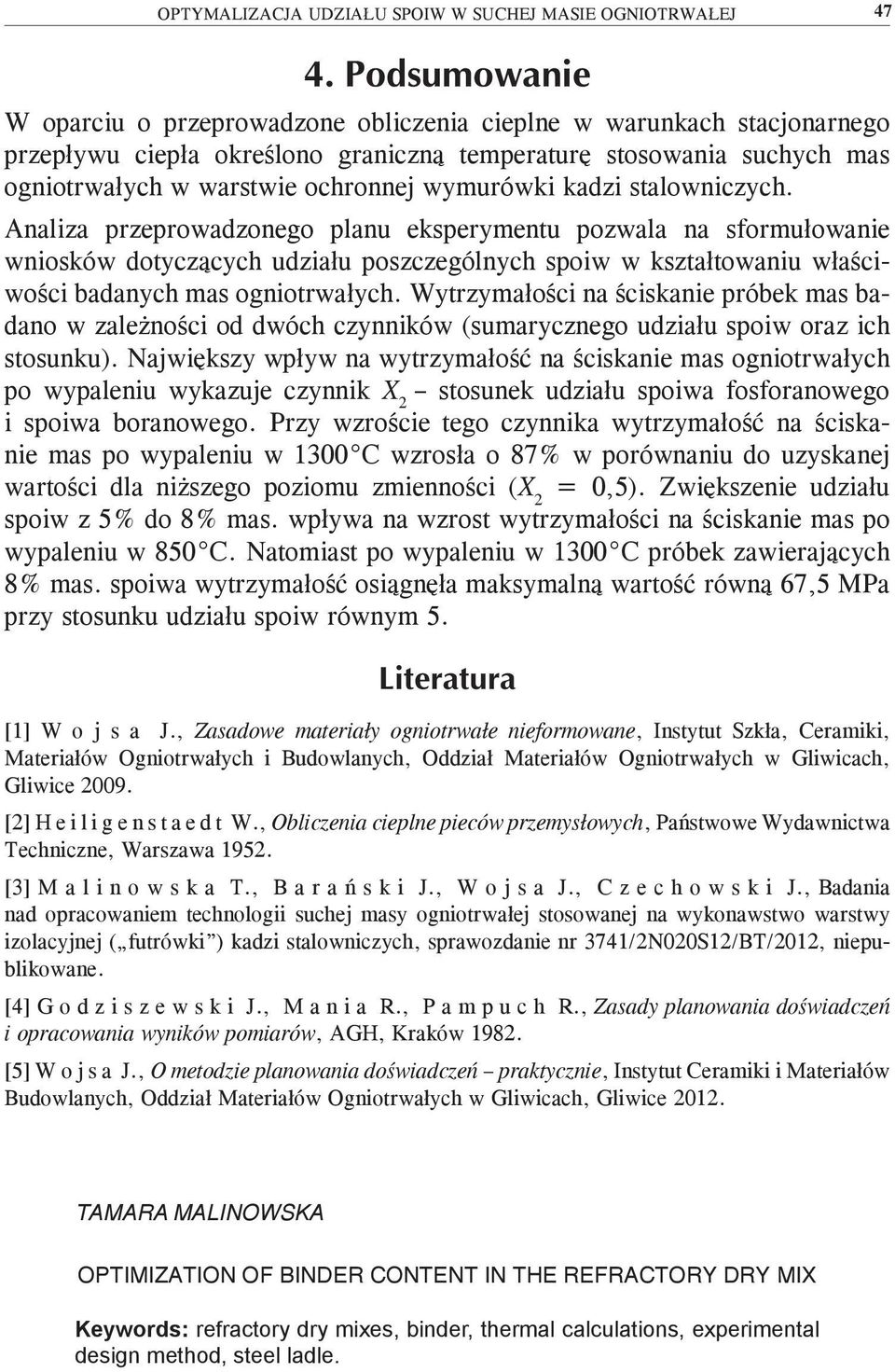 Analiza przeprowadzonego planu eksperymentu pozwala na sformułowanie wniosków dotyczących udziału poszczególnych spoiw w kształtowaniu właściwości badanych mas ogniotrwałych.