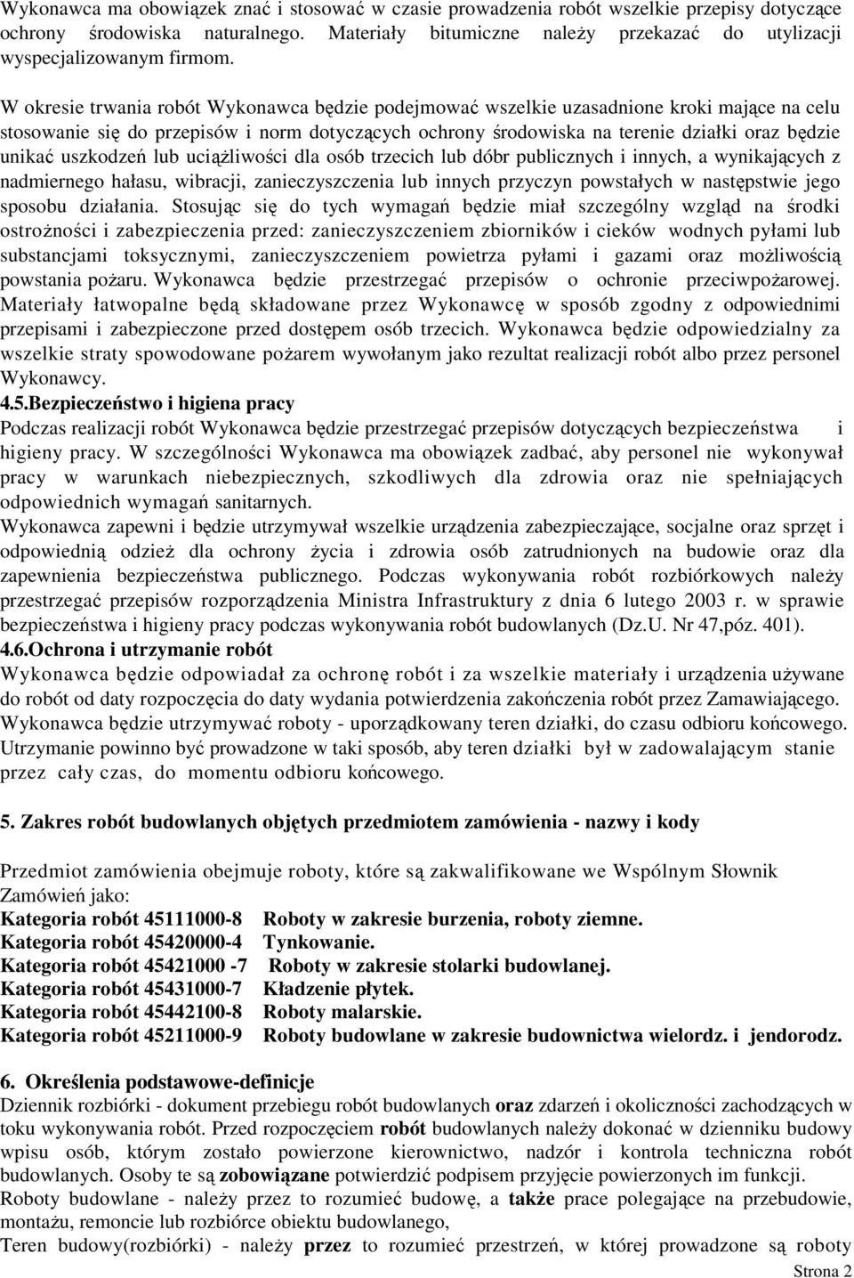 W okresie trwania robót Wykonawca będzie podejmować wszelkie uzasadnione kroki mające na celu stosowanie się do przepisów i norm dotyczących ochrony środowiska na terenie działki oraz będzie unikać