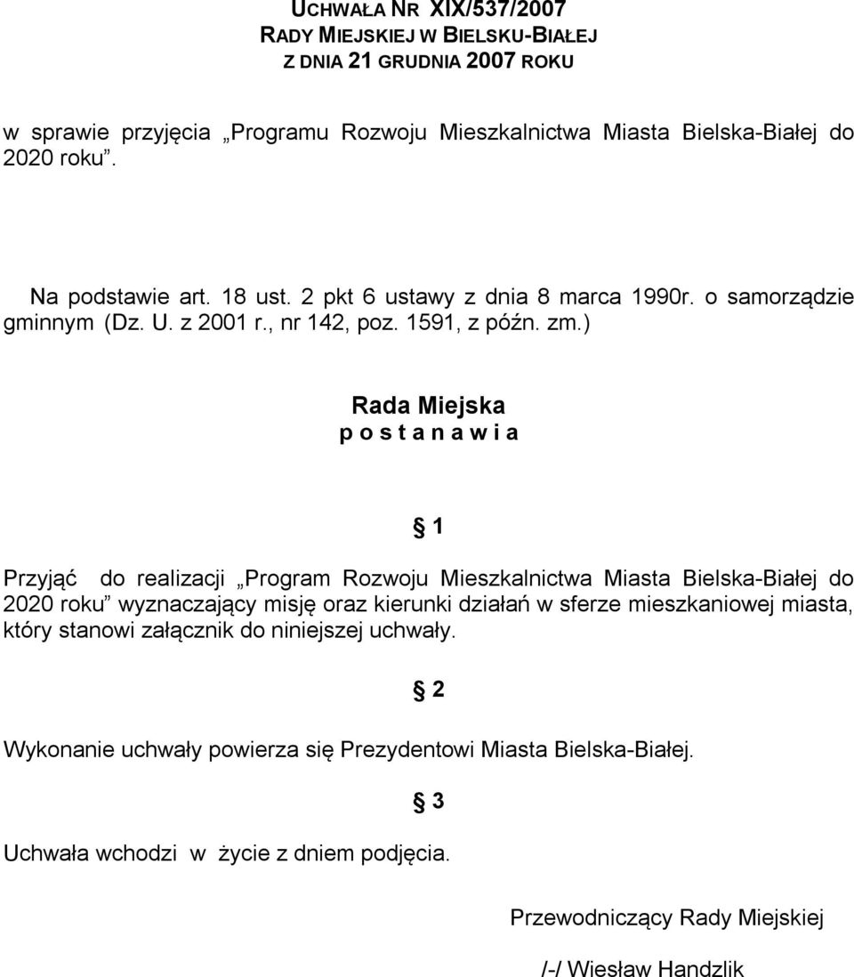 ) Rada Miejska p o s t a n a w i a 1 Przyjąć do realizacji Program Rozwoju Mieszkalnictwa Miasta Bielska-Białej do 22 roku wyznaczający misję oraz kierunki działań w sferze