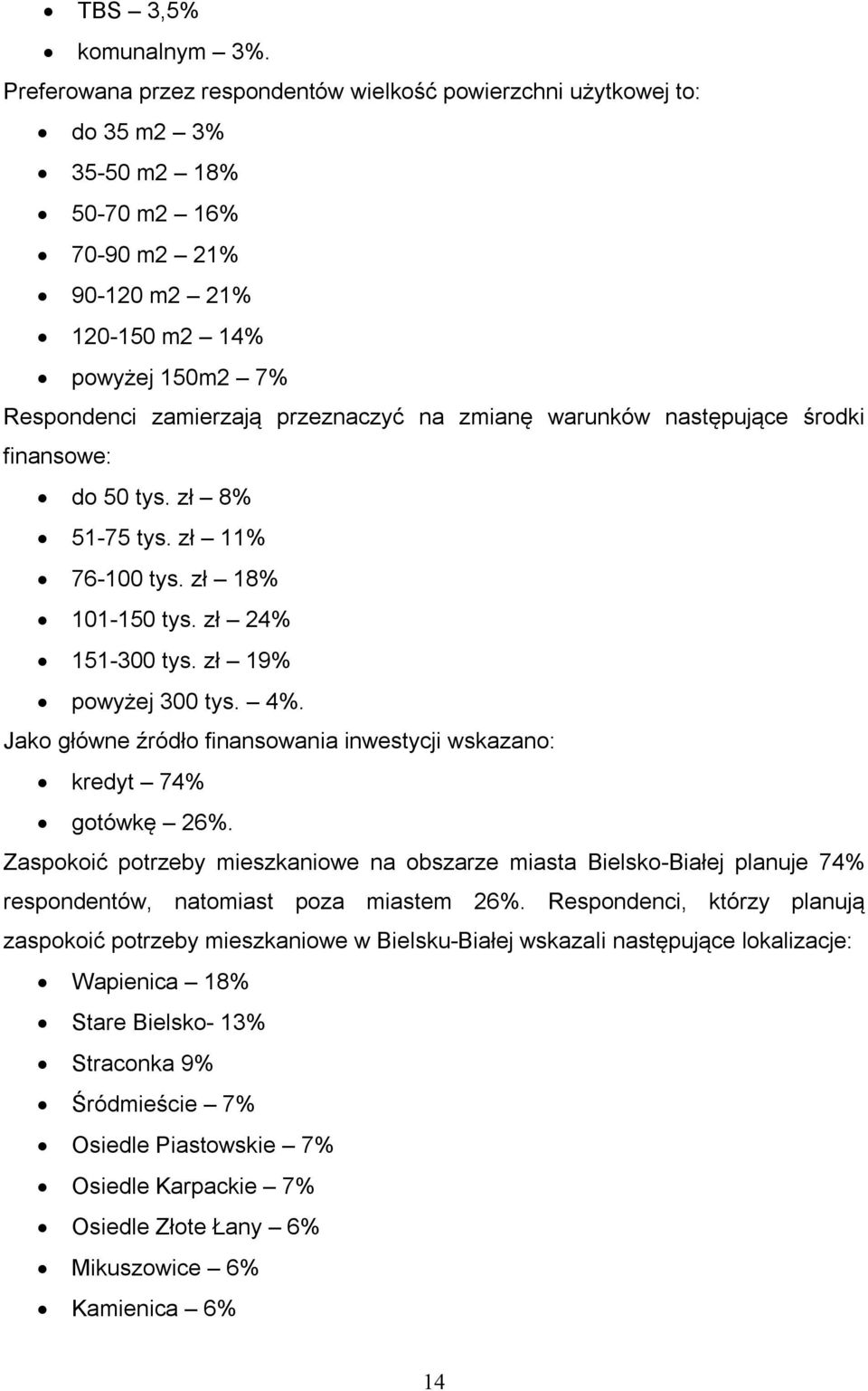 warunków następujące środki finansowe: do 5 tys. zł 8% 51-75 tys. zł 11% 76-1 tys. zł 18% 11-15 tys. zł 24% 151-3 tys. zł 19% powyżej 3 tys. 4%.