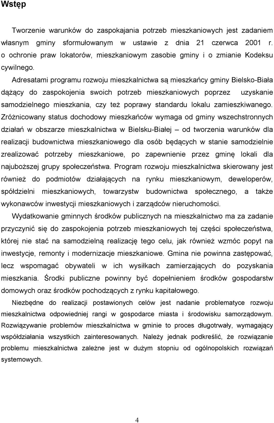 Adresatami programu rozwoju mieszkalnictwa są mieszkańcy gminy Bielsko-Biała dążący do zaspokojenia swoich potrzeb mieszkaniowych poprzez uzyskanie samodzielnego mieszkania, czy też poprawy standardu