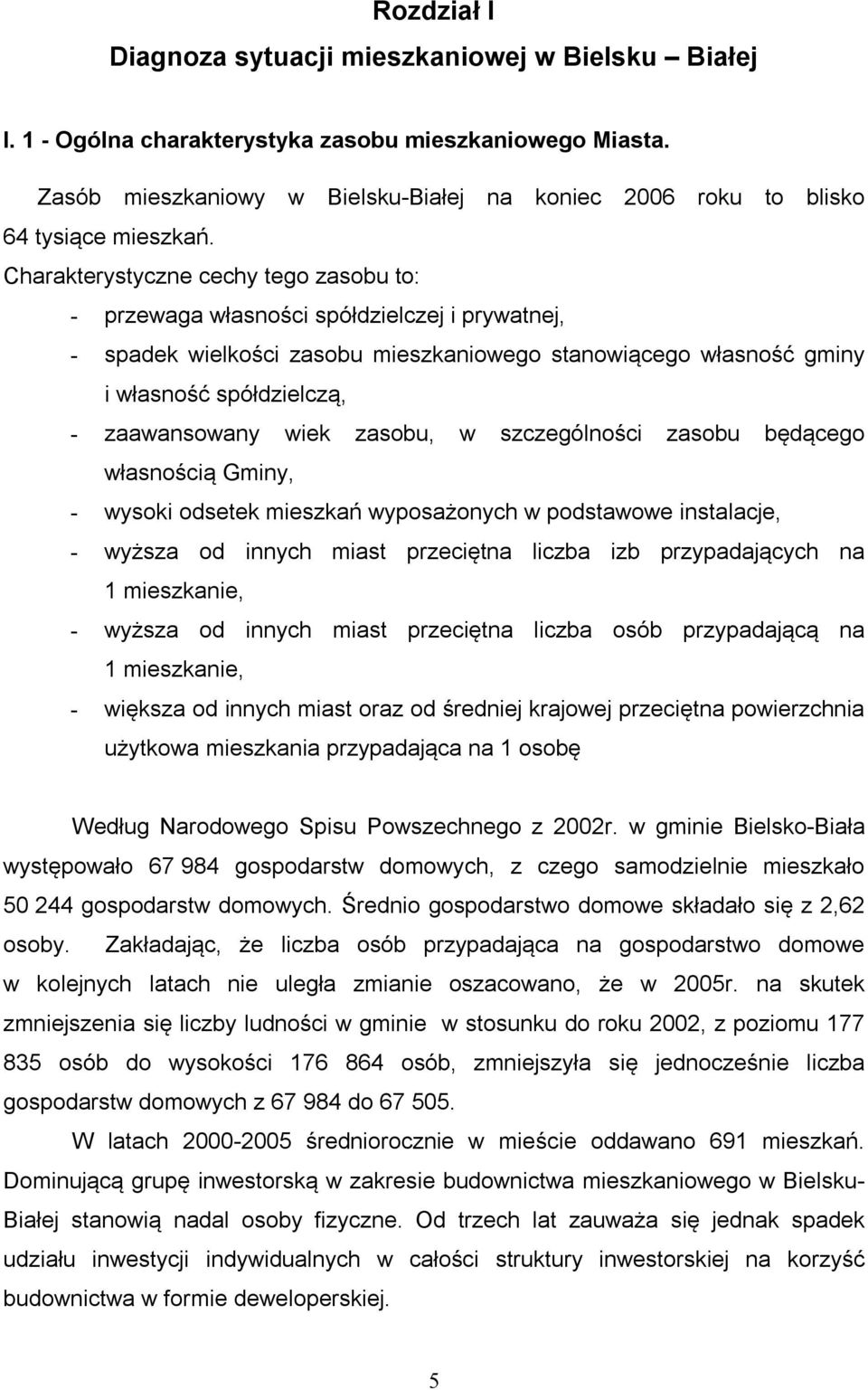 Charakterystyczne cechy tego zasobu to: - przewaga własności spółdzielczej i prywatnej, - spadek wielkości zasobu mieszkaniowego stanowiącego własność gminy i własność spółdzielczą, - zaawansowany