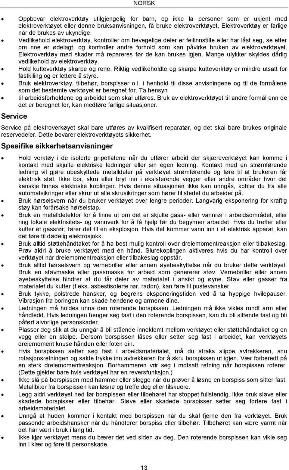 Vedlikehold elektroverktøy, kontroller om bevegelige deler er feilinnstilte eller har låst seg, se etter om noe er ødelagt, og kontroller andre forhold som kan påvirke bruken av elektroverktøyet.