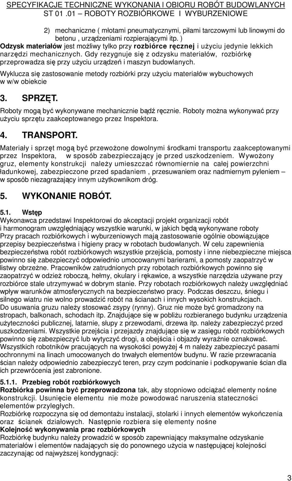 Gdy rezygnuje się z odzysku materiałów, rozbiórkę przeprowadza się przy uŝyciu urządzeń i maszyn budowlanych.