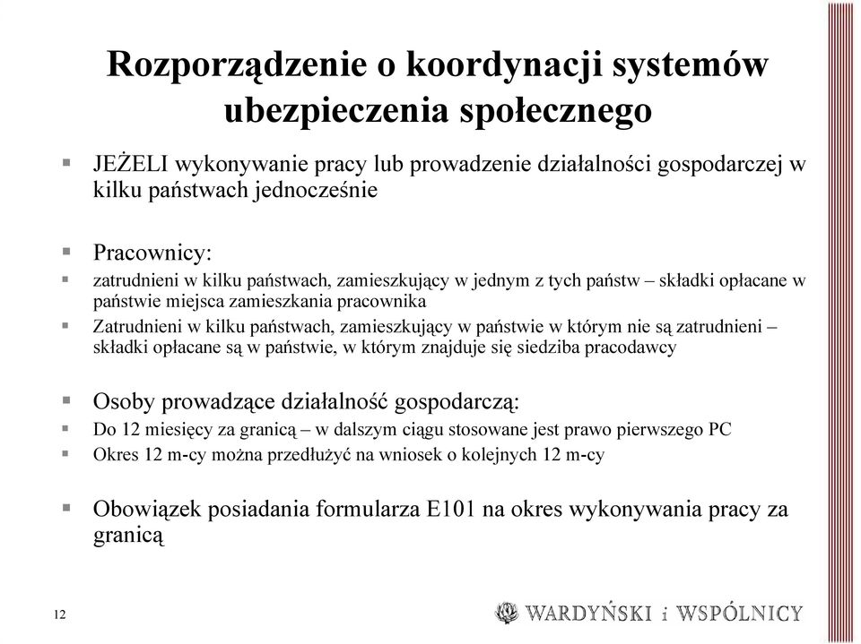 państwie w którym nie są zatrudnieni składki opłacane są w państwie, w którym znajduje się siedziba pracodawcy Osoby prowadzące działalność gospodarczą: Do 12 miesięcy za granicą