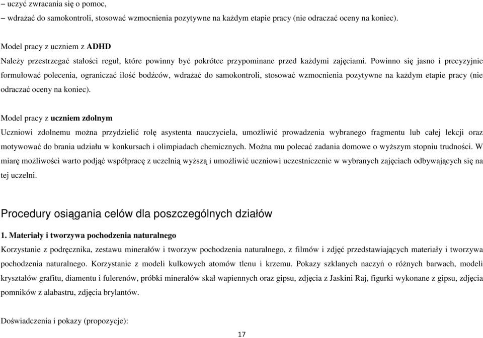 Powinno się jasno i precyzyjnie formułować polecenia, ograniczać ilość bodźców, wdrażać do samokontroli, stosować wzmocnienia pozytywne na każdym etapie pracy (nie odraczać oceny na koniec).