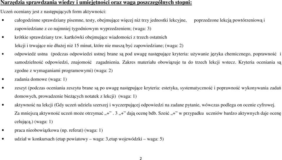 kartkówki obejmujące wiadomości z trzech ostatnich lekcji i trwające nie dłużej niż 15 minut, które nie muszą być zapowiedziane; (waga: 2) odpowiedź ustna (podczas odpowiedzi ustnej brane są pod