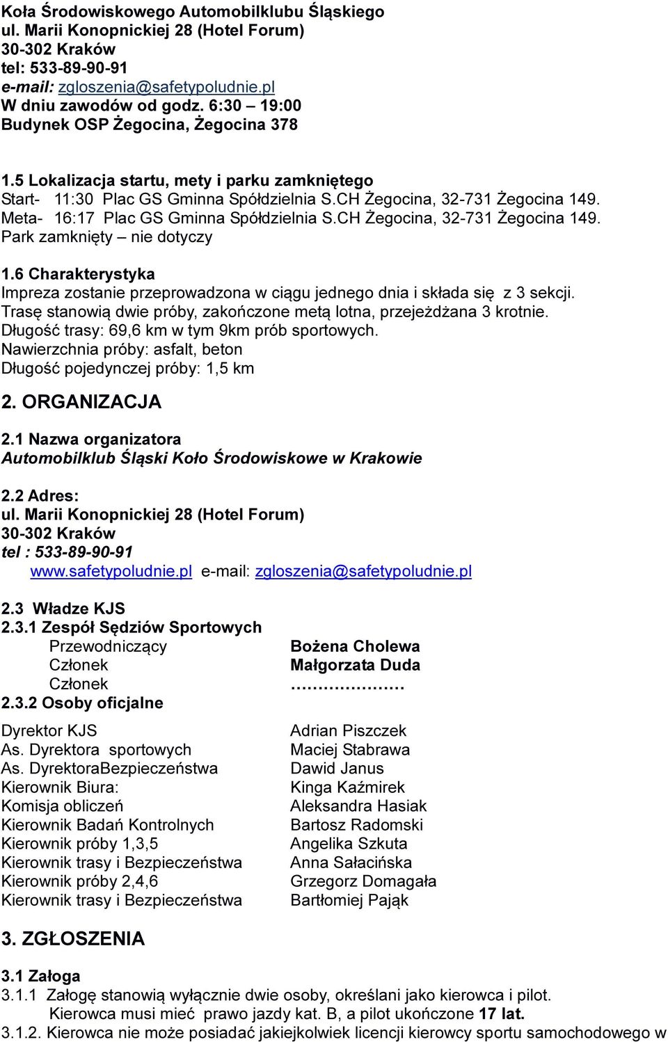 Meta- 16:17 Plac GS Gminna Spółdzielnia S.CH Żegocina, 32-731 Żegocina 149. Park zamknięty nie dotyczy 1.6 Charakterystyka Impreza zostanie przeprowadzona w ciągu jednego dnia i składa się z 3 sekcji.