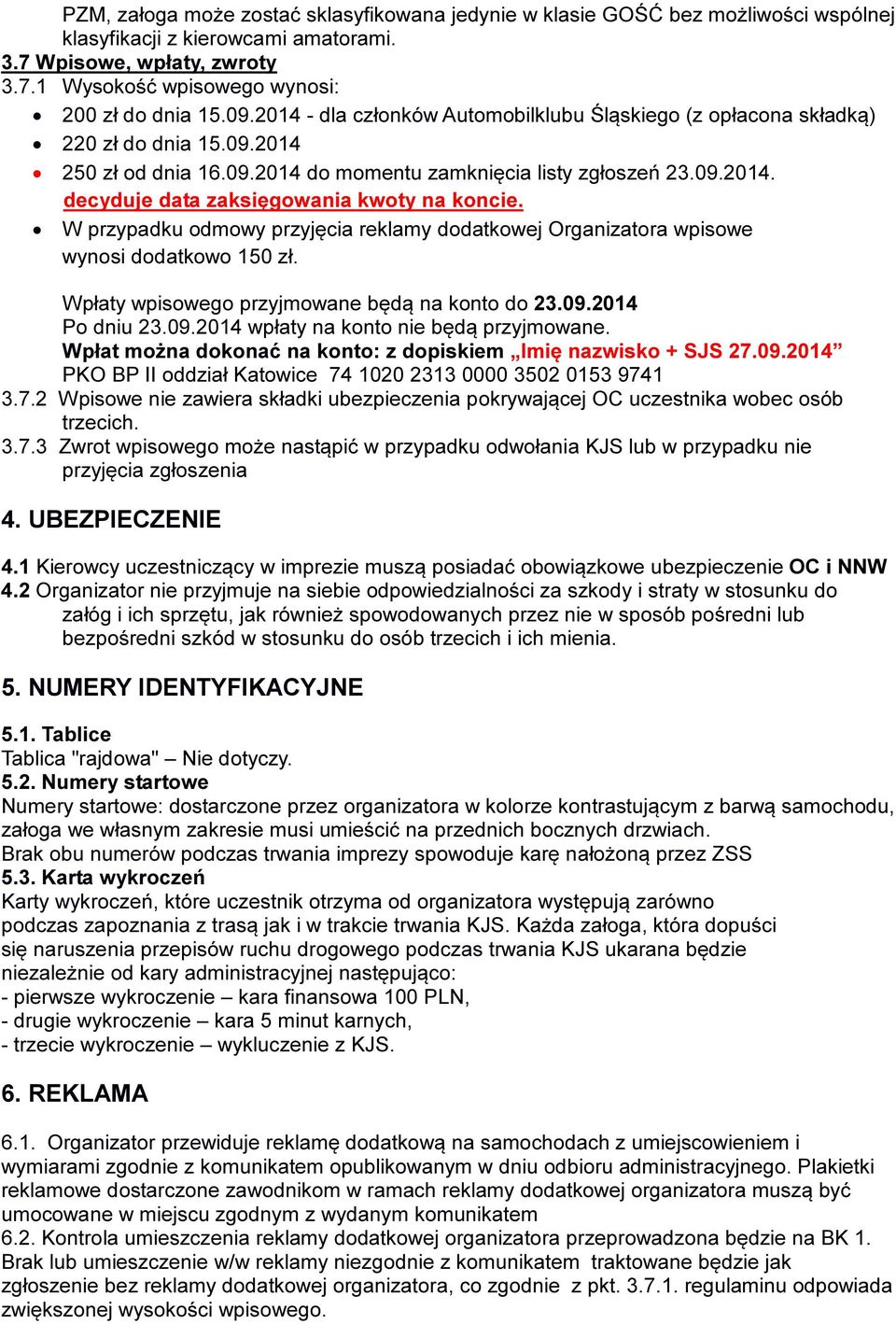 W przypadku odmowy przyjęcia reklamy dodatkowej Organizatora wpisowe wynosi dodatkowo 150 zł. Wpłaty wpisowego przyjmowane będą na konto do 23.09.2014 Po dniu 23.09.2014 wpłaty na konto nie będą przyjmowane.