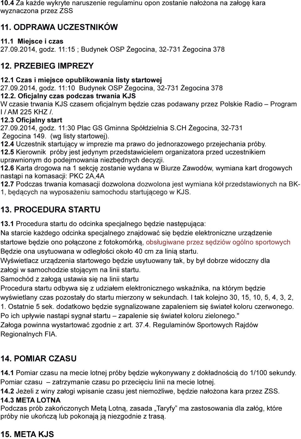 12.3 Oficjalny start 27.09.2014, godz. 11:30 Plac GS Gminna Spółdzielnia S.CH Żegocina, 32-731 Żegocina 149. (wg listy startowej). 12.