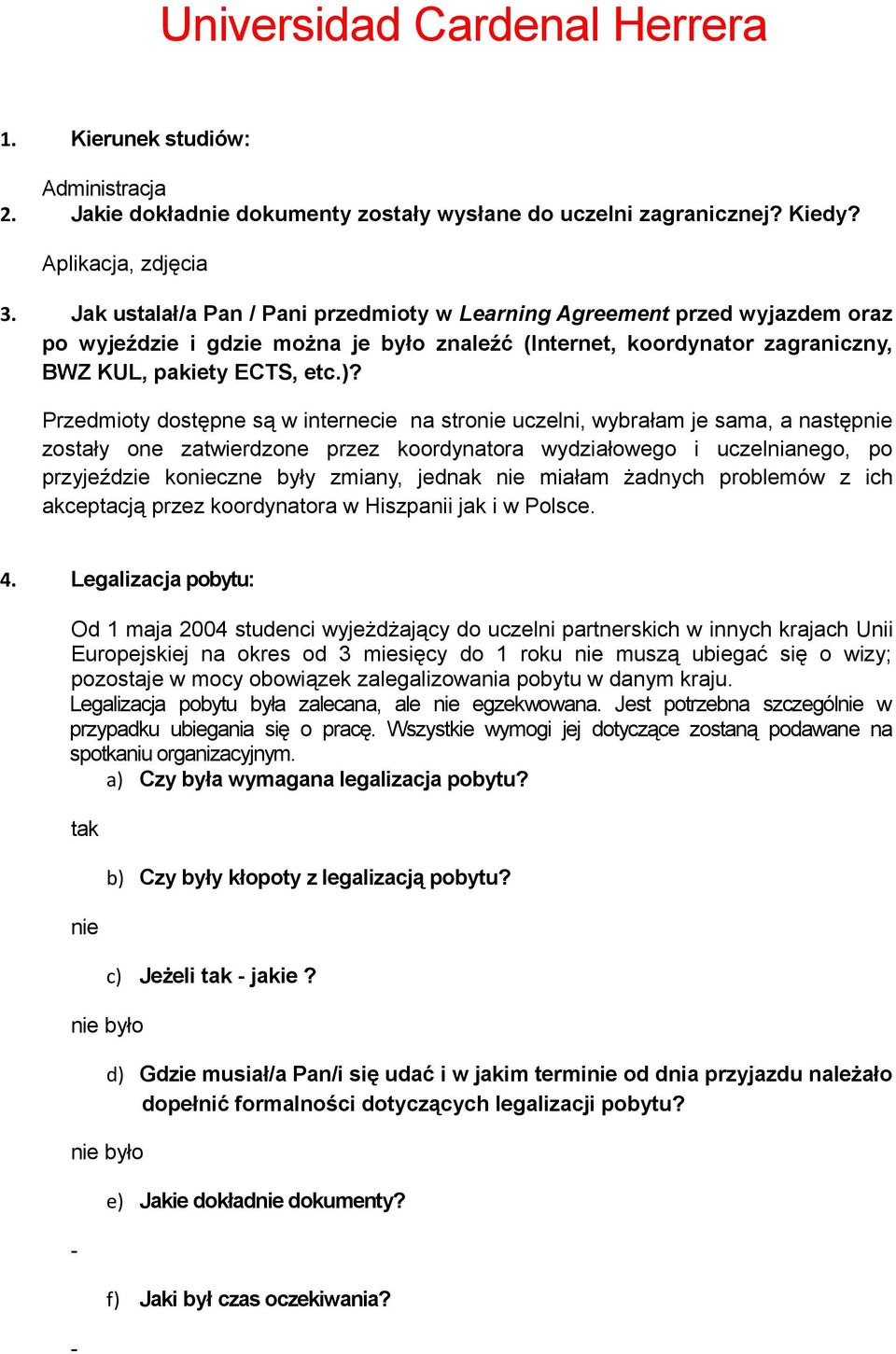 Przedmioty dostępne są w internecie na stro uczelni, wybrałam je sama, a następ zostały one zatwierdzone przez koordynatora wydziałowego i uczelnianego, po przyjeździe koczne były zmiany, jednak