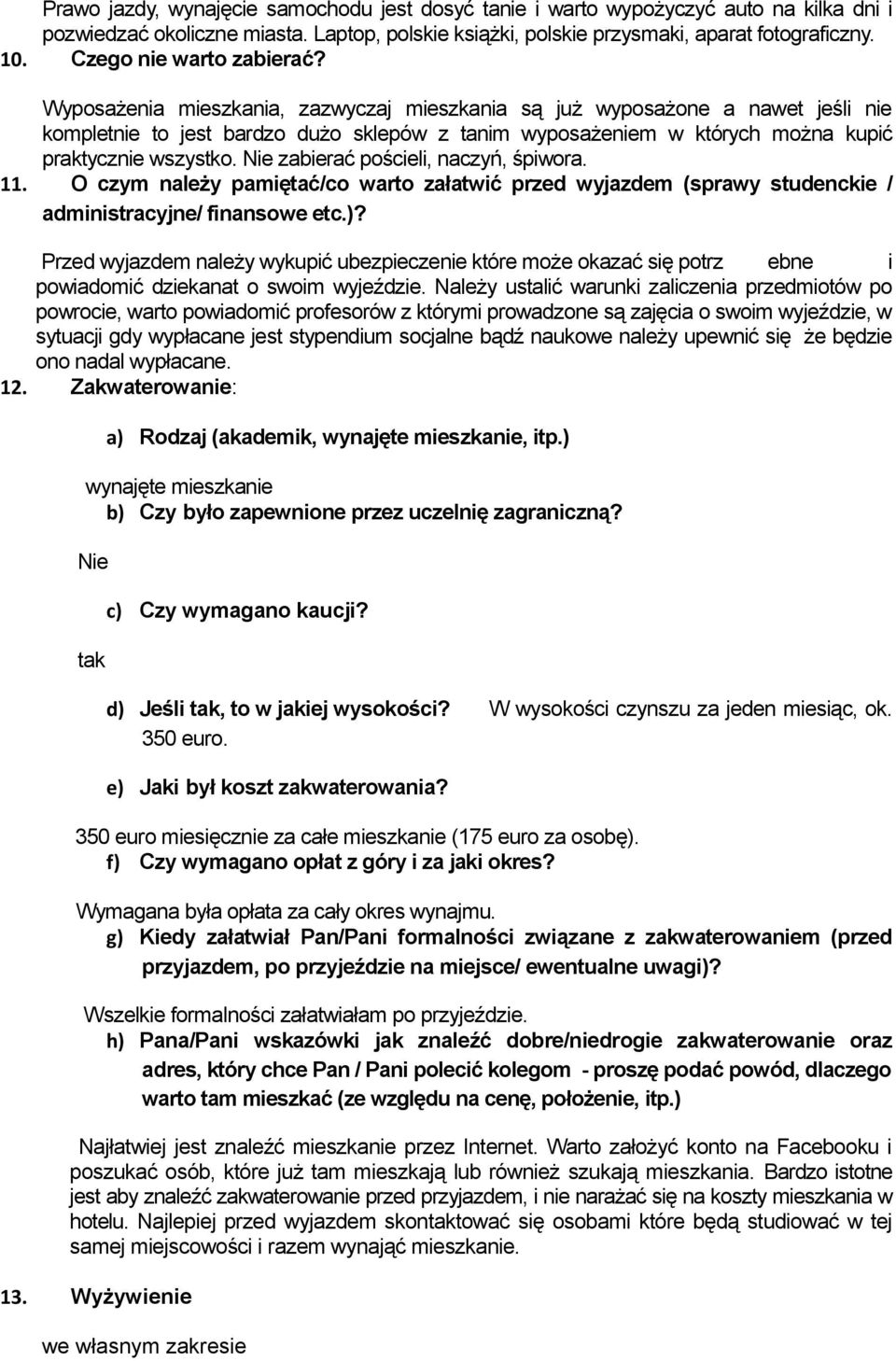 Nie zabierać pościeli, naczyń, śpiwora. 11. O czym należy pamiętać/co warto załatwić przed wyjazdem (sprawy studenckie / administracyjne/ finansowe etc.)?