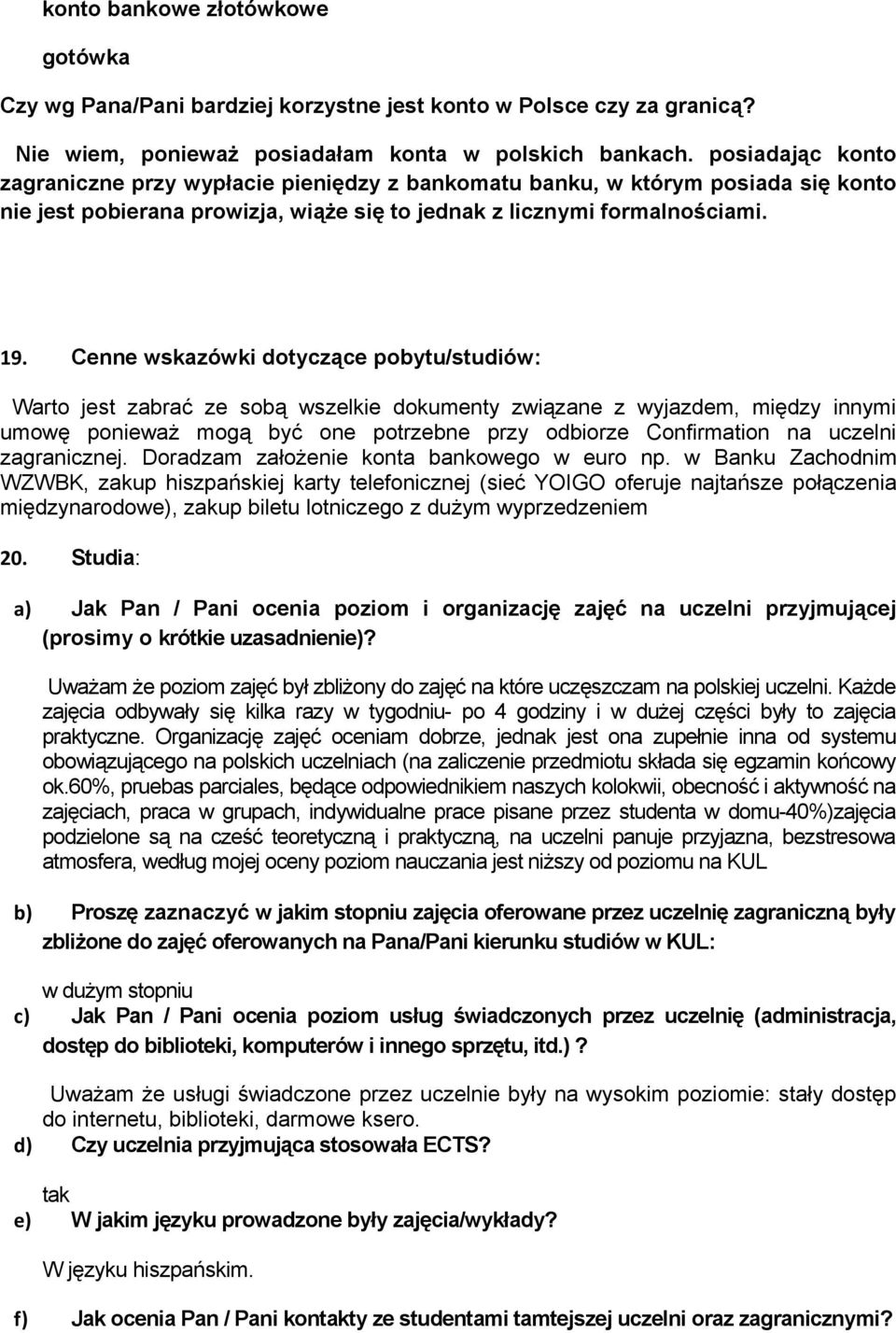 Cenne wskazówki dotyczące pobytu/studiów: Warto jest zabrać ze sobą wszelkie dokumenty związane z wyjazdem, między innymi umowę poważ mogą być one potrzebne przy odbiorze Confirmation na uczelni