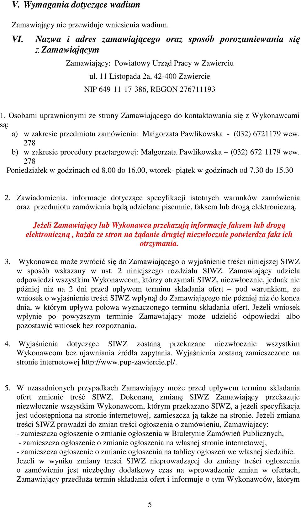 Osobami uprawnionymi ze strony Zamawiającego do kontaktowania się z Wykonawcami są: a) w zakresie przedmiotu zamówienia: Małgorzata Pawlikowska - (032) 6721179 wew.