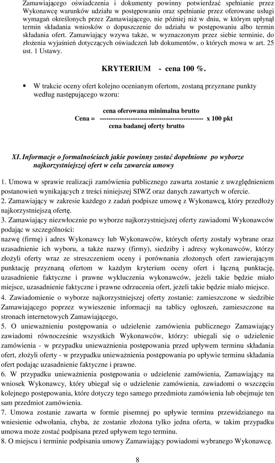 Zamawiający wzywa także, w wyznaczonym przez siebie terminie, do złożenia wyjaśnień dotyczących oświadczeń lub dokumentów, o których mowa w art. 25 ust. 1 Ustawy. KRYTERIUM - cena 100 %.