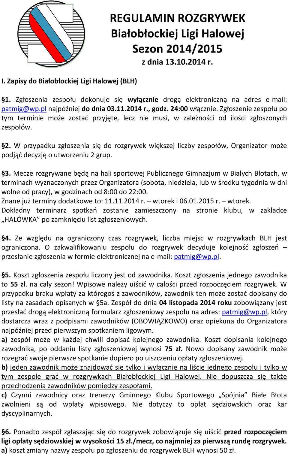 Zgłoszenie zespołu po tym terminie może zostać przyjęte, lecz nie musi, w zależności od ilości zgłoszonych zespołów. 2.