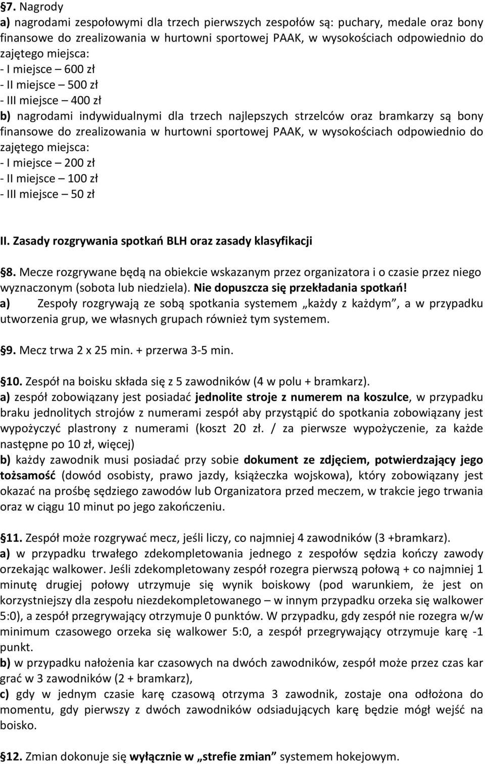 wysokościach odpowiednio do zajętego miejsca: - I miejsce 200 zł - II miejsce 100 zł - III miejsce 50 zł II. Zasady rozgrywania spotkań BLH oraz zasady klasyfikacji 8.