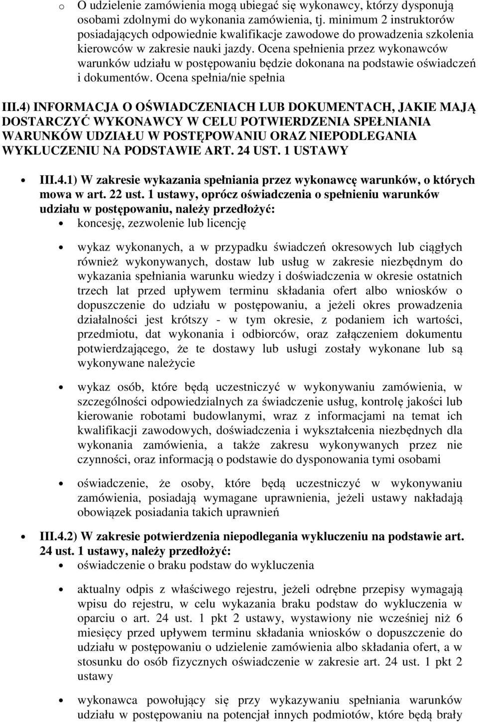 Ocena spełnienia przez wykonawców warunków udziału w postępowaniu będzie dokonana na podstawie oświadczeń i dokumentów. Ocena spełnia/nie spełnia III.