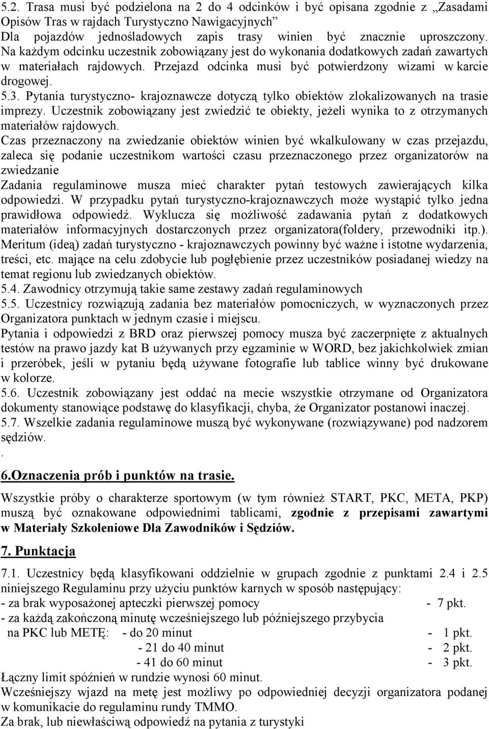 Pytania turystyczno- krajoznawcze dotyczą tylko obiektów zlokalizowanych na trasie imprezy. Uczestnik zobowiązany jest zwiedzić te obiekty, jeŝeli wynika to z otrzymanych materiałów rajdowych.