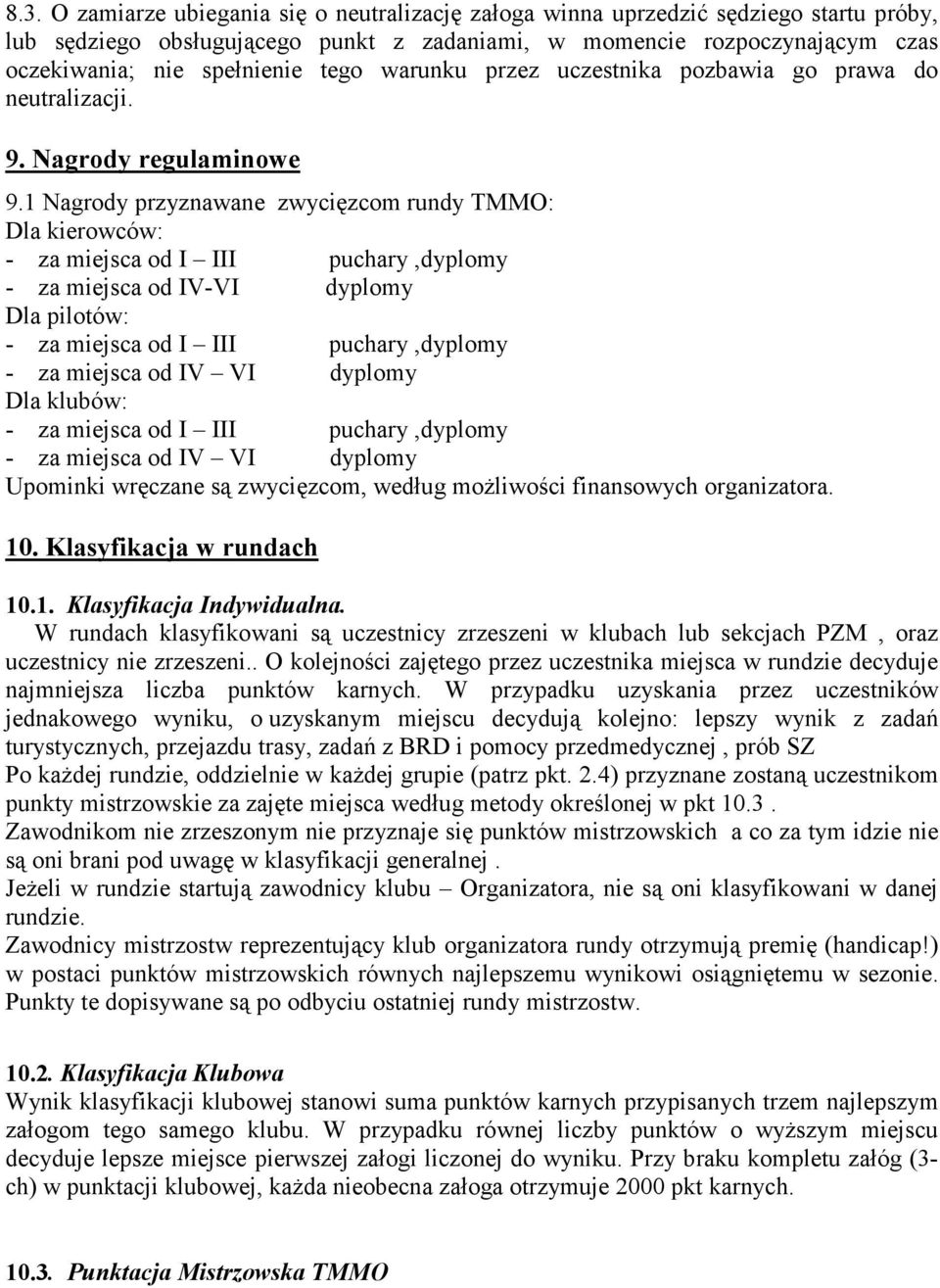 1 Nagrody przyznawane zwycięzcom rundy TMMO: Dla kierowców: - za miejsca od I III puchary,dyplomy - za miejsca od IV-VI dyplomy Dla pilotów: - za miejsca od I III puchary,dyplomy - za miejsca od IV