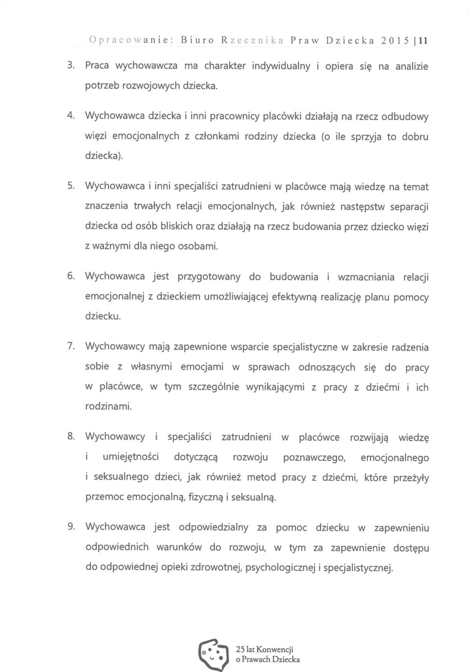 Wychowawca i inni specjaliści zatrudnieni w placówce mają wiedzę na znaczenia trwałych relacji emocjonalnych, jak również dziecka od osób z ważnymi dla niego osobami.