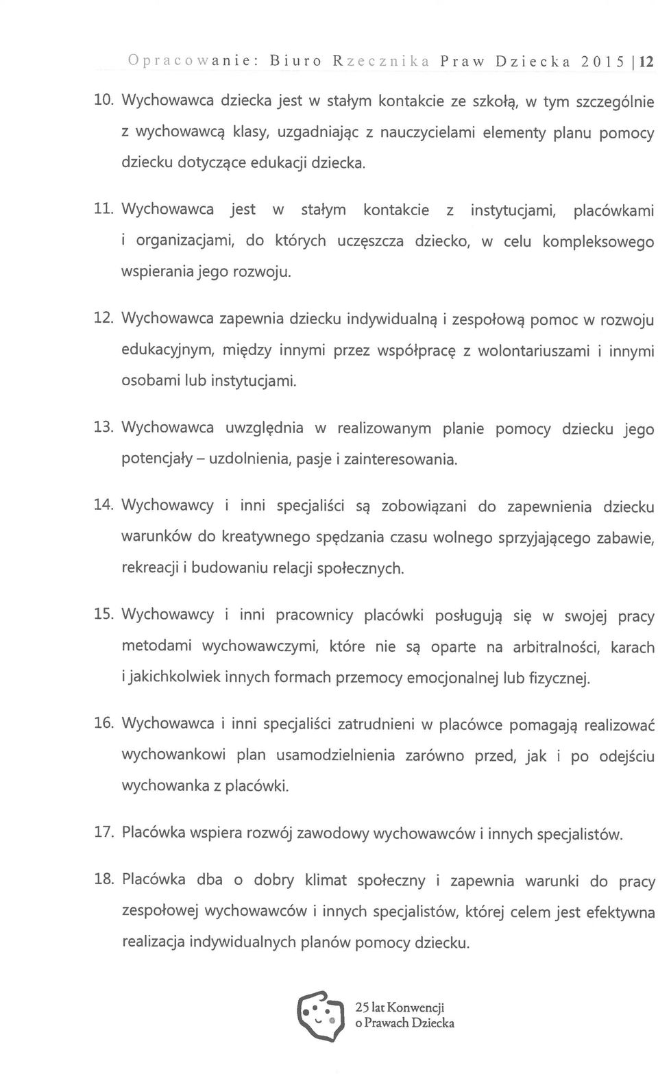 Wychowawca w stałym kontakcie z instytucjami, placówkami i organizacjami, do których uczęszcza dziecko, w celu kompleksowego wspierania jego rozwoju. 12.