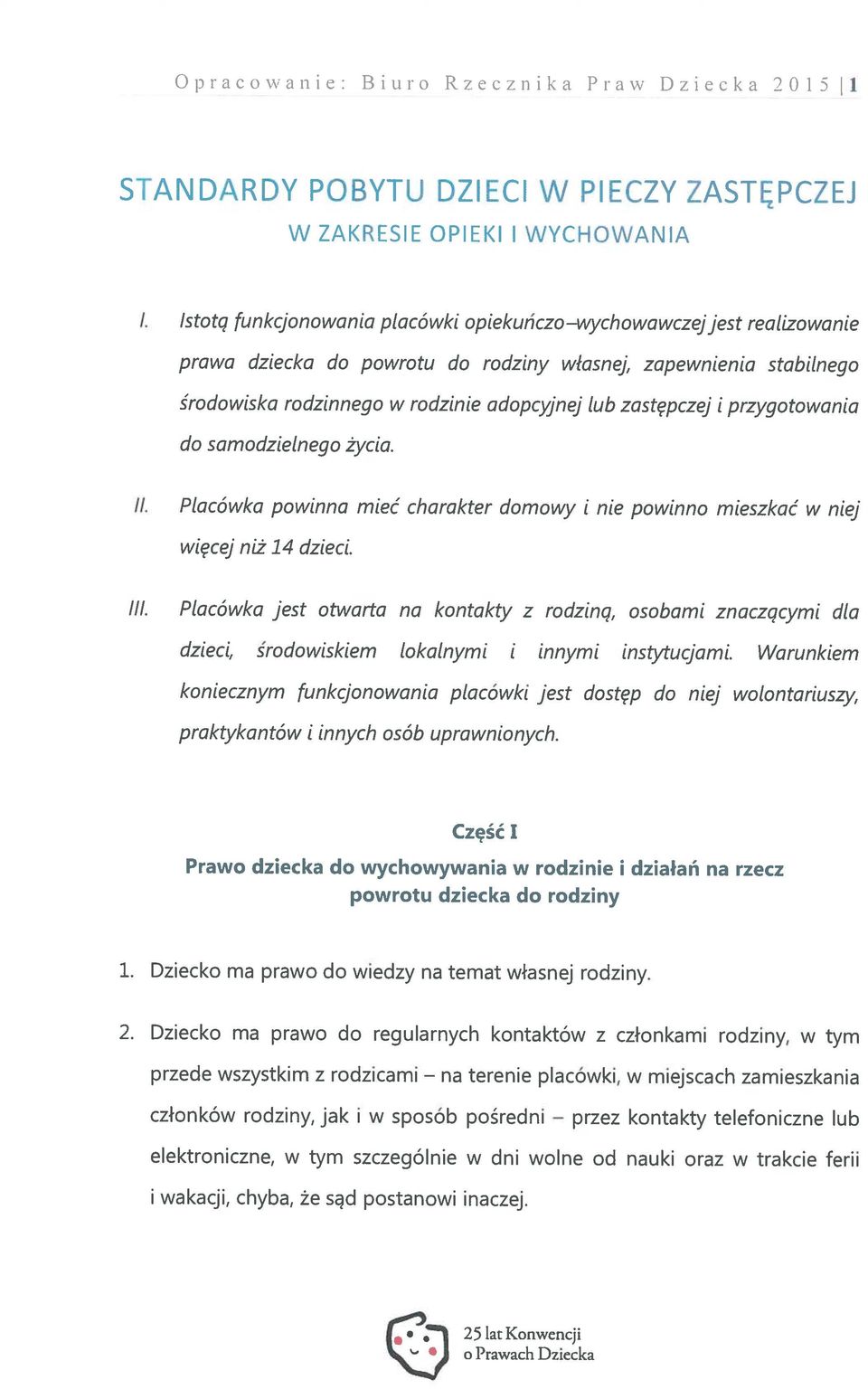 74 dzieci. charakter domowy i nie powinno mieszkać w niej III. Placówka otwarta na kontakty z rodzinq, osobami znaczqcymi dla dzieci, środowiskiem lokalnymi i innymi instytucjami.