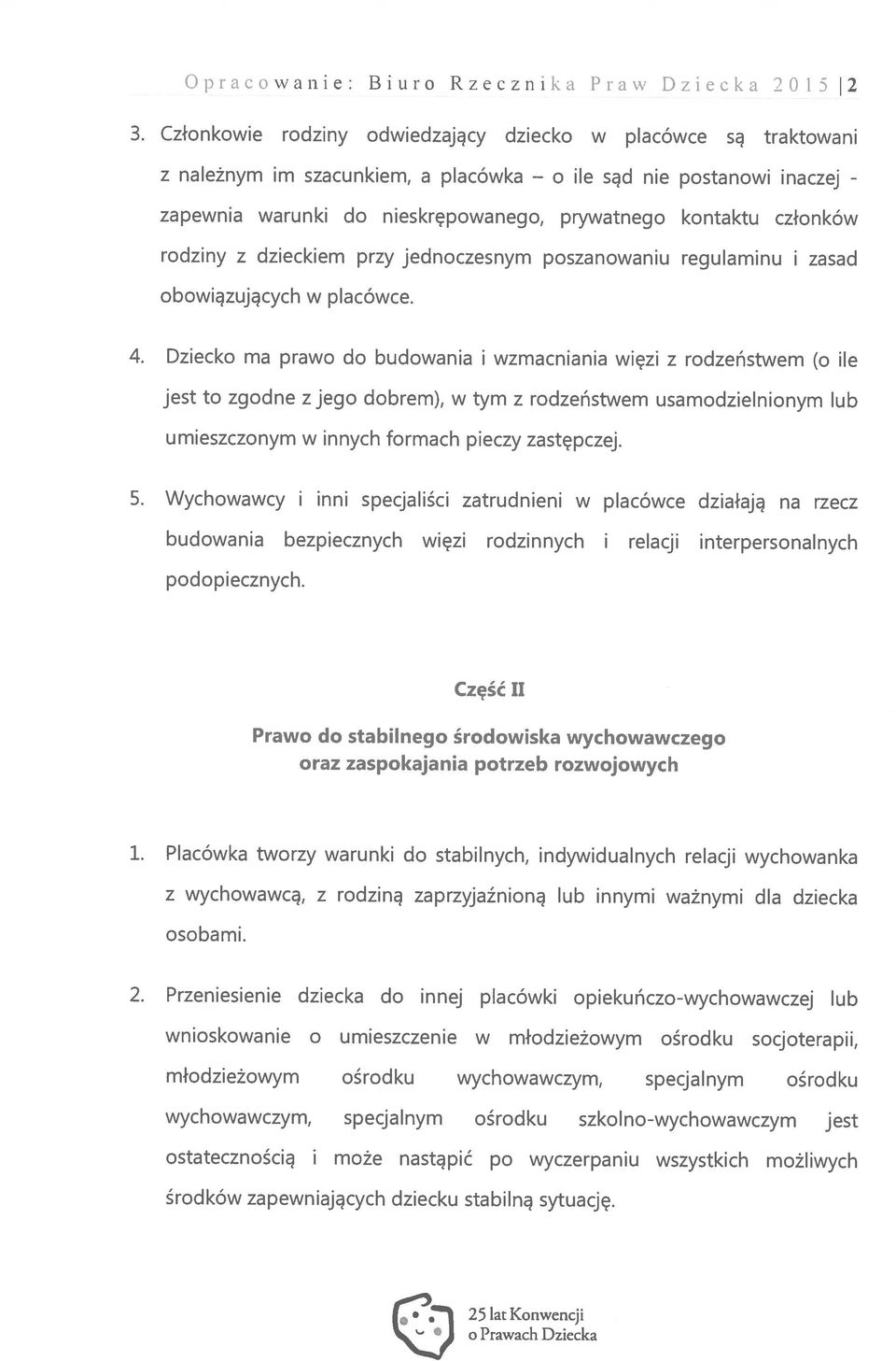 Członkowie rodziny odwiedzający dziecko w placówce są traktowani z należnym im szacunkiem, a placówka o ile sąd nie postanowi inaczej - 5.