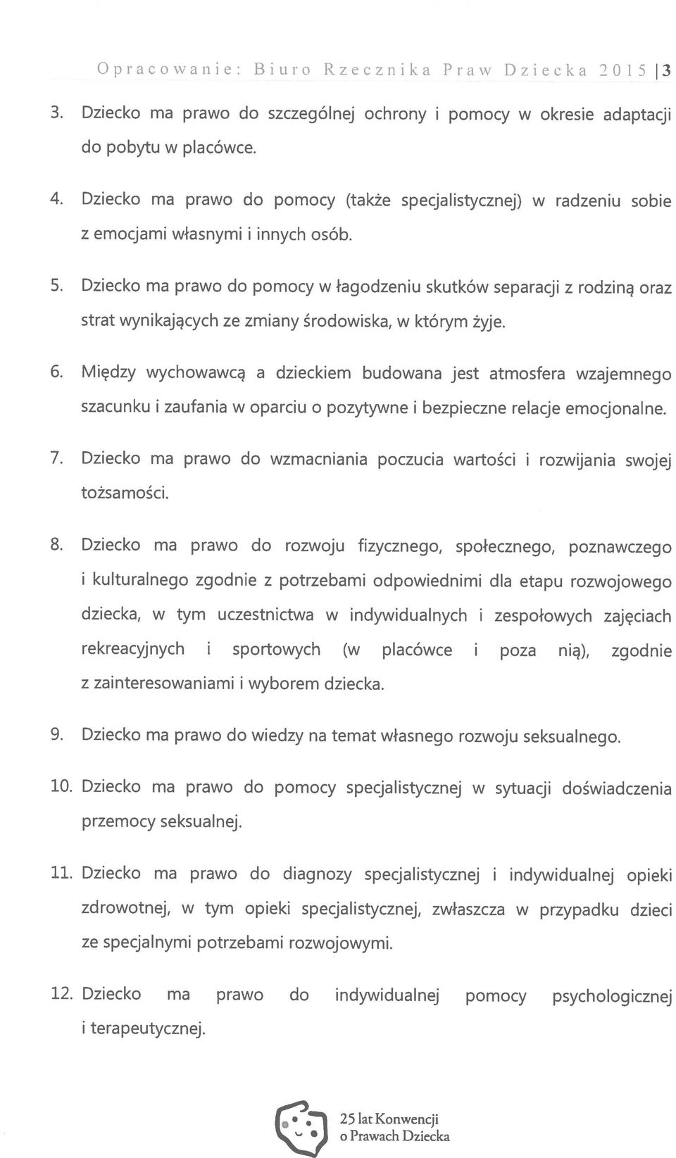 Dziecko ma prawo do pomocy w łagodzeniu skutków separacji z rodziną oraz strat wynikających ze zmiany środowiska, w którym żyje. 6.