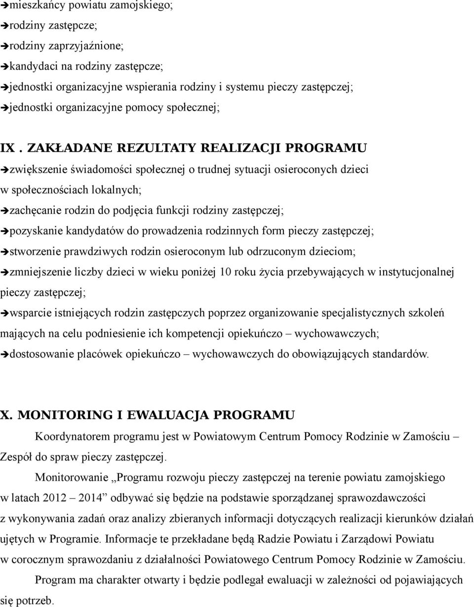 ZAKŁADANE REZULTATY REALIZACJI PROGRAMU zwiększenie świadomości społecznej o trudnej sytuacji osieroconych dzieci w społecznościach lokalnych; zachęcanie rodzin do podjęcia funkcji rodziny