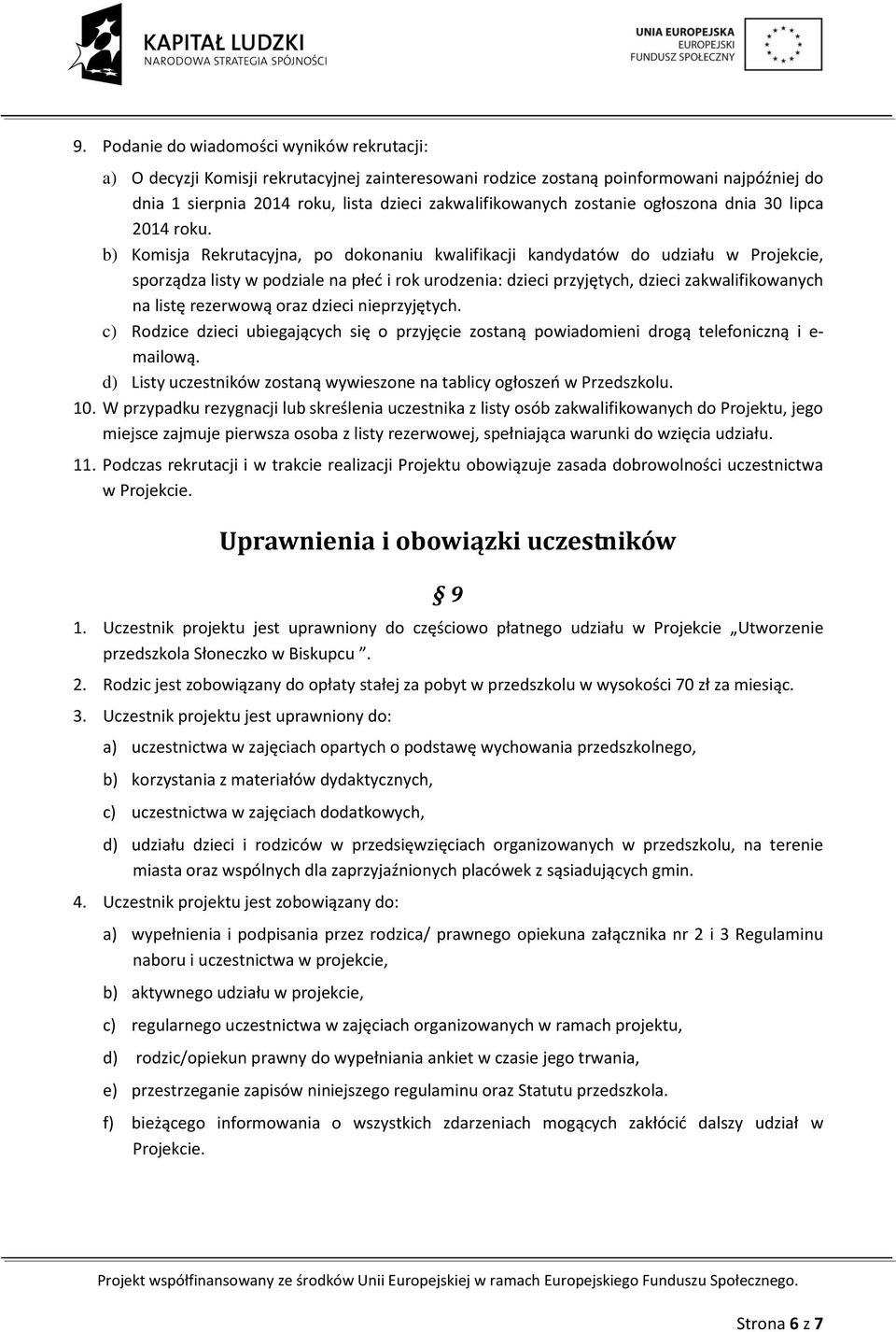 b) Komisja Rekrutacyjna, po dokonaniu kwalifikacji kandydatów do udziału w Projekcie, sporządza listy w podziale na płeć i rok urodzenia: dzieci przyjętych, dzieci zakwalifikowanych na listę