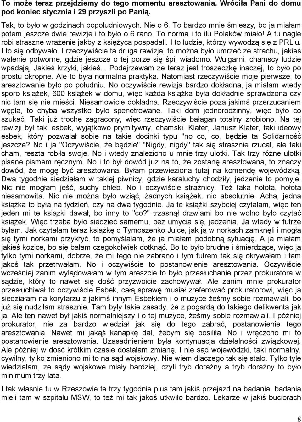 I to ludzie, którzy wywodzą się z PRL'u. I to się odbywało. I rzeczywiście ta druga rewizja, to można było umrzeć ze strachu, jakieś walenie potworne, gdzie jeszcze o tej porze się śpi, wiadomo.