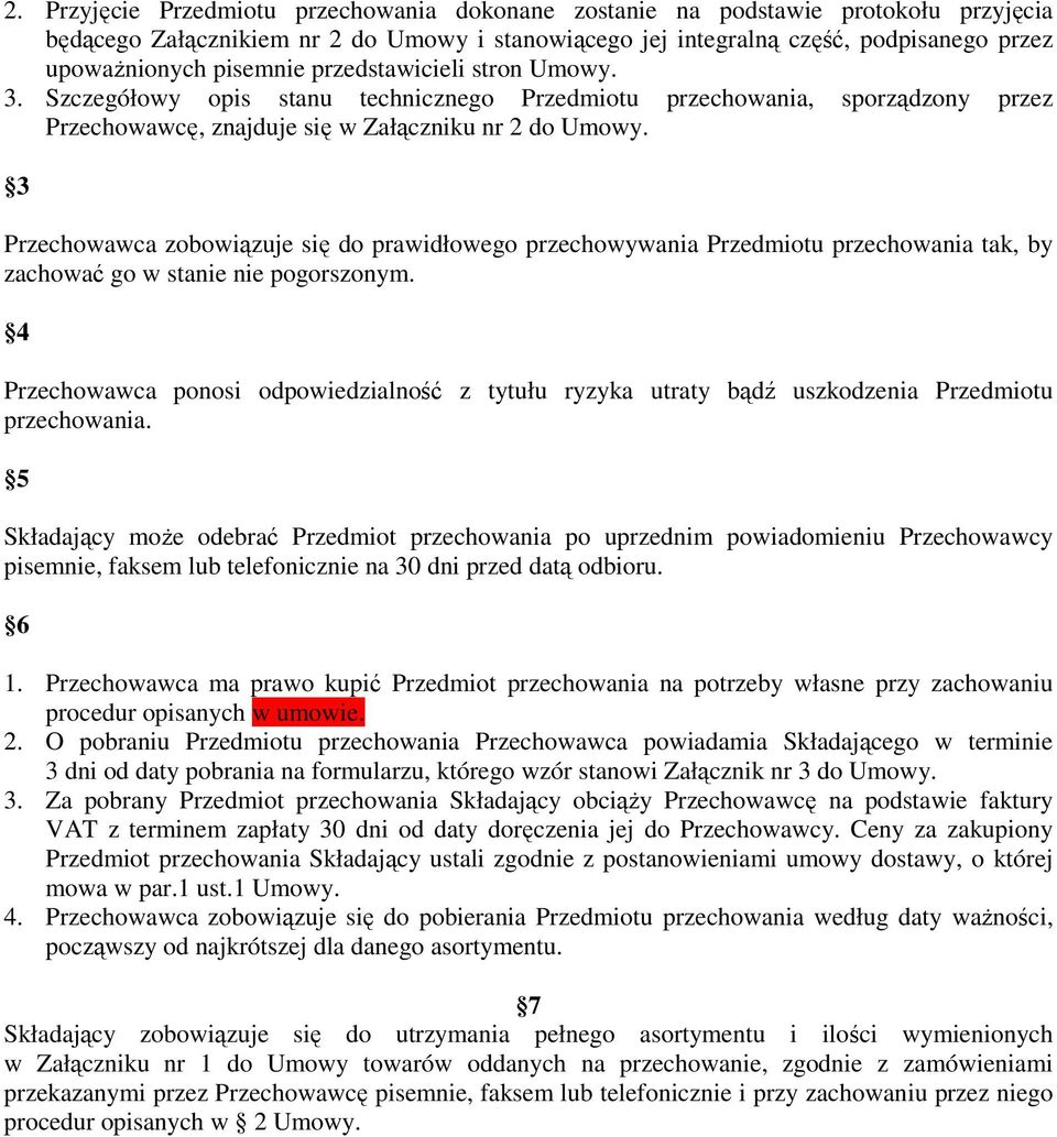 3 Przechowawca zobowiązuje się do prawidłowego przechowywania Przedmiotu przechowania tak, by zachować go w stanie nie pogorszonym.