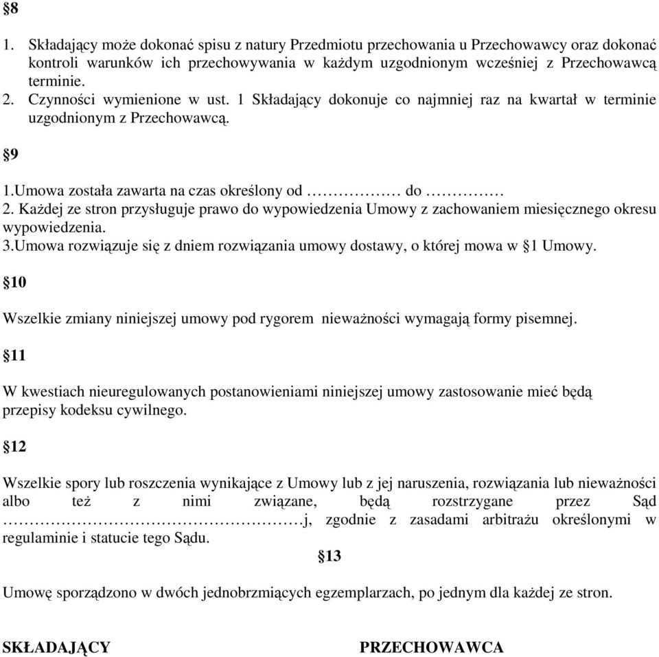 Każdej ze stron przysługuje prawo do wypowiedzenia Umowy z zachowaniem miesięcznego okresu wypowiedzenia. 3.Umowa rozwiązuje się z dniem rozwiązania umowy dostawy, o której mowa w 1 Umowy.