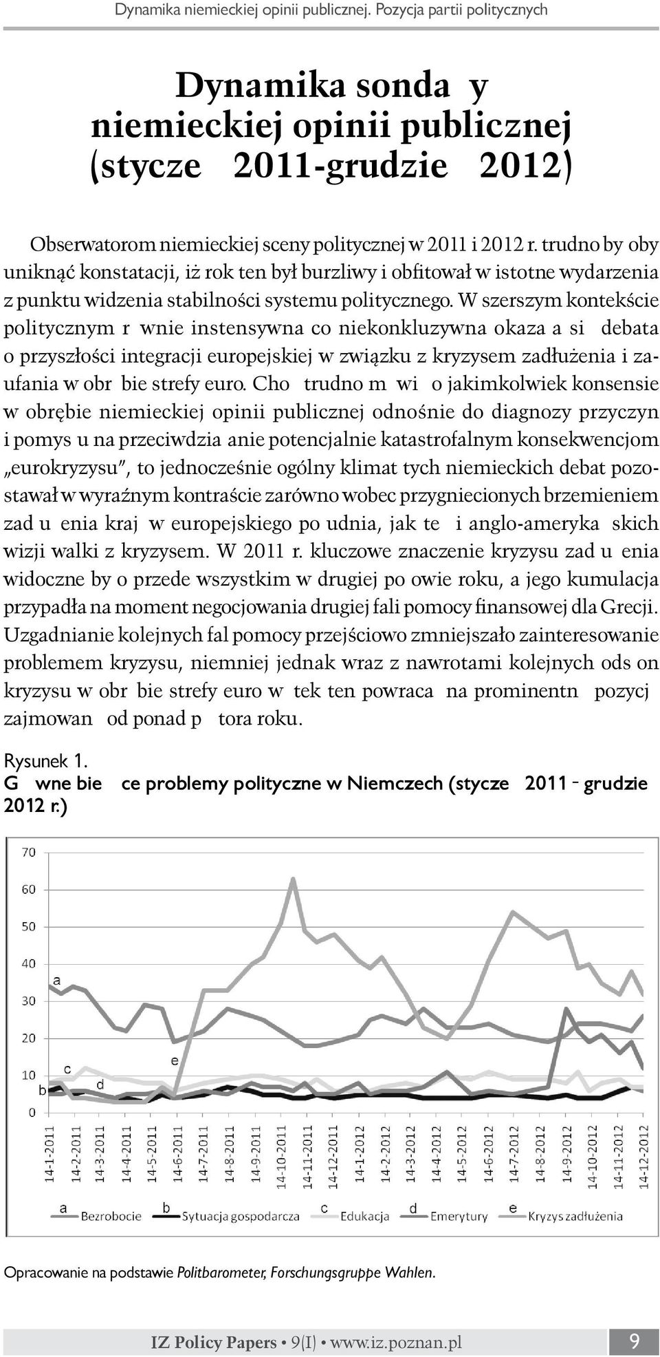 trudno byłoby uniknąć konstatacji, iż rok ten był burzliwy i obfitował w istotne wydarzenia z punktu widzenia stabilności systemu politycznego.