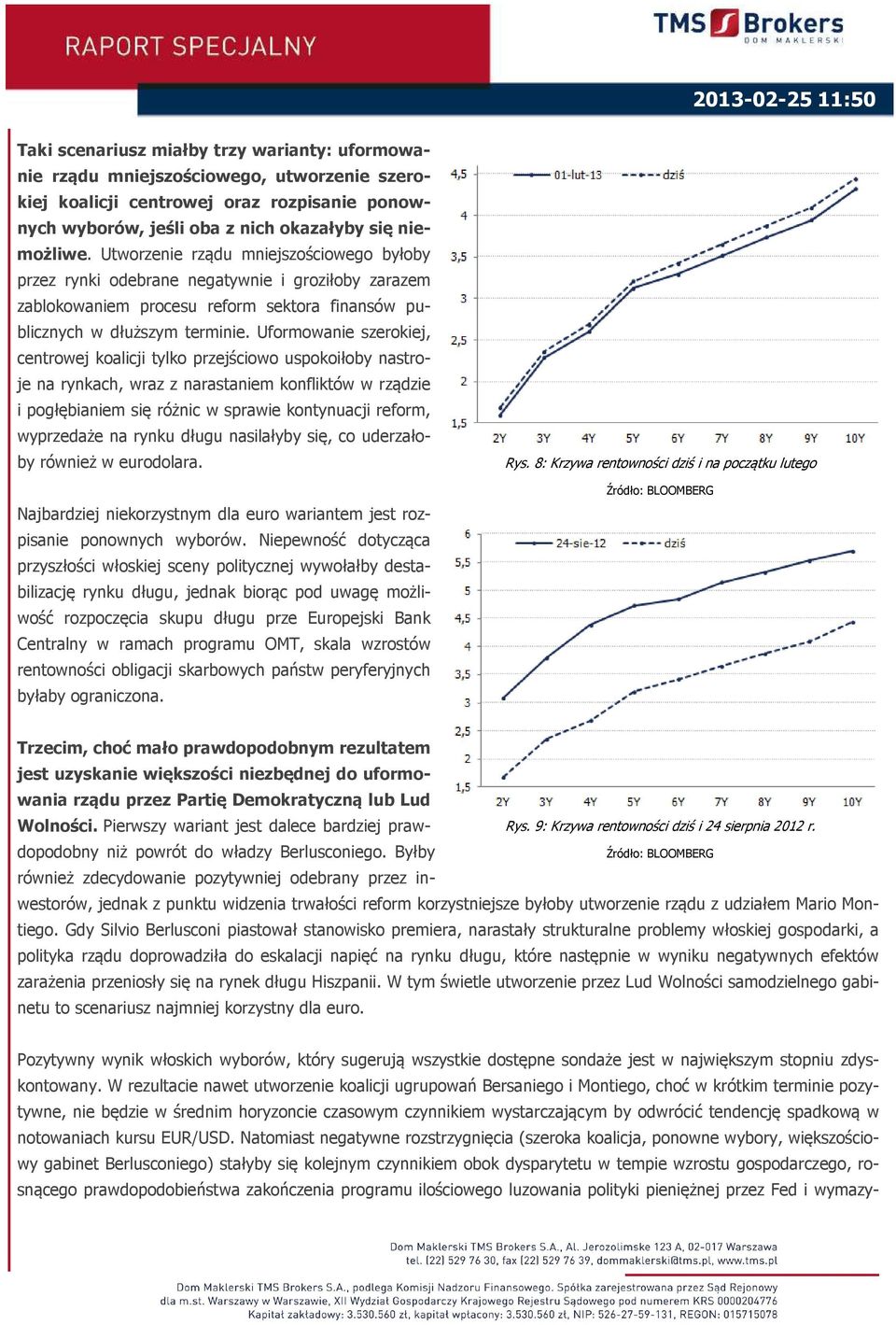 Uformowanie szerokiej, centrowej koalicji tylko przejściowo uspokoiłoby nastroje na rynkach, wraz z narastaniem konfliktów w rządzie i pogłębianiem się różnic w sprawie kontynuacji reform, wyprzedaże