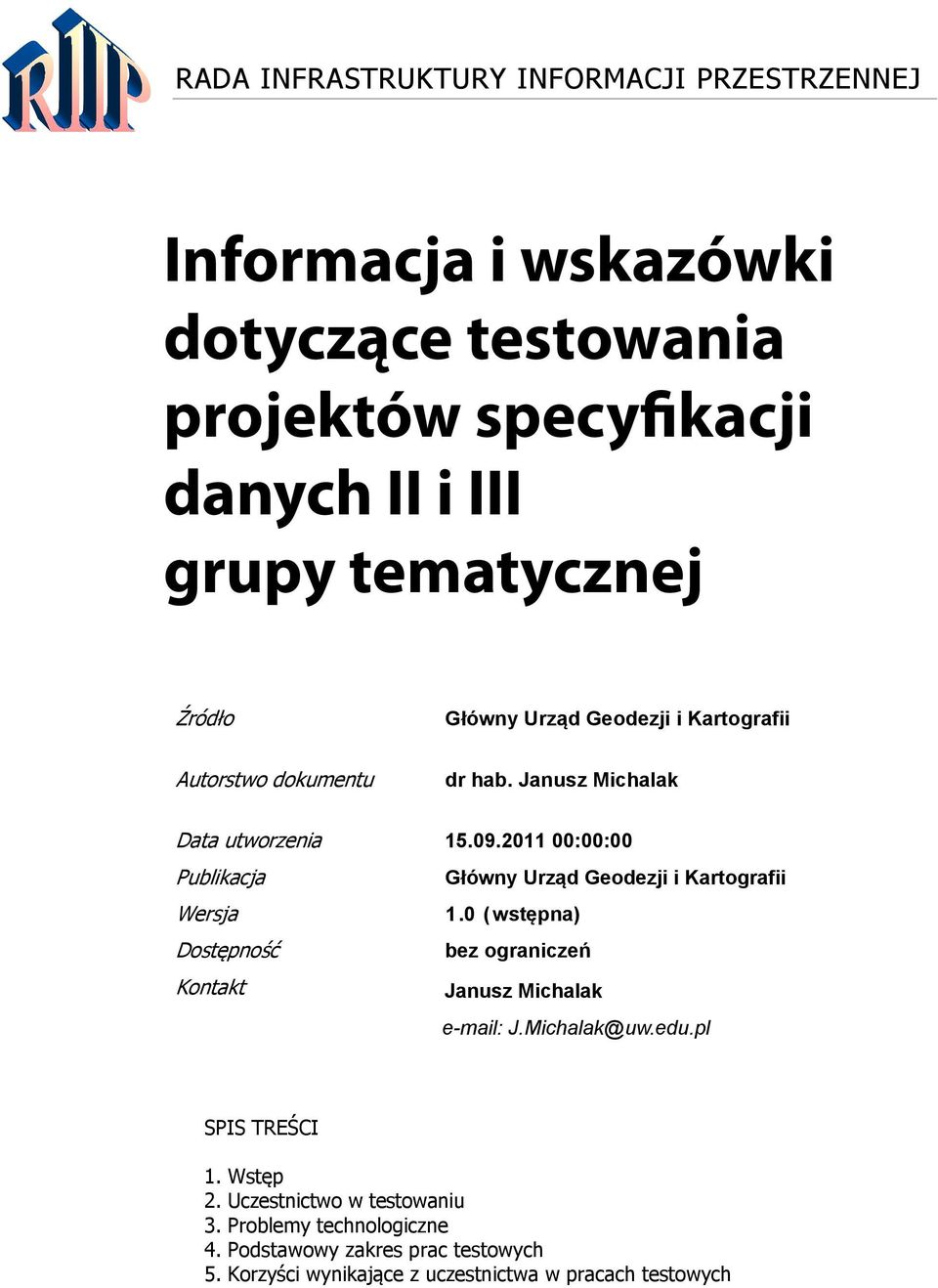 2011 00:00:00 Publikacja Główny Urząd Geodezji i Kartografii Wersja 1.0 (wstępna) Dostępność bez ograniczeń Kontakt Janusz Michalak e-mail: J.Michalak@uw.edu.